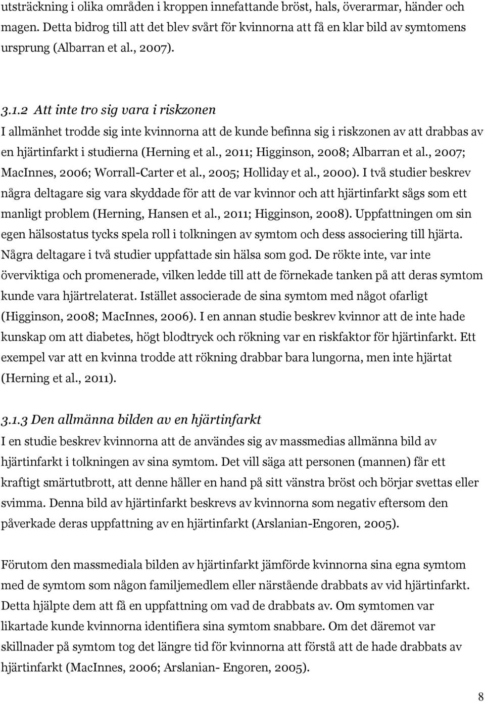 2 Att inte tro sig vara i riskzonen I allmänhet trodde sig inte kvinnorna att de kunde befinna sig i riskzonen av att drabbas av en hjärtinfarkt i studierna (Herning et al.