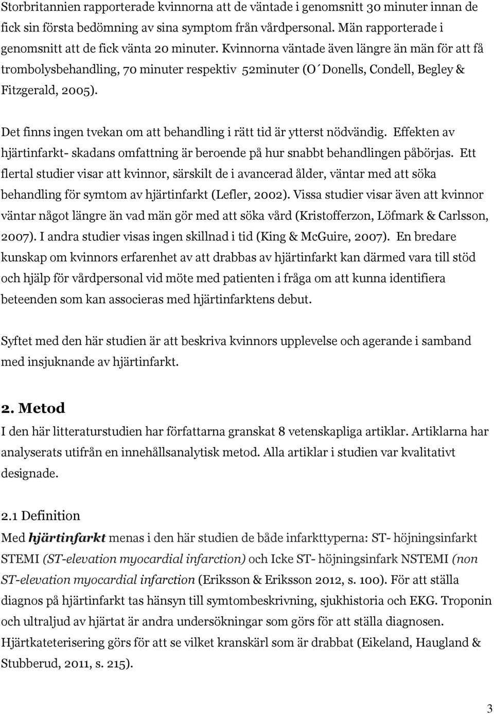 Kvinnorna väntade även längre än män för att få trombolysbehandling, 70 minuter respektiv 52minuter (O Donells, Condell, Begley & Fitzgerald, 2005).