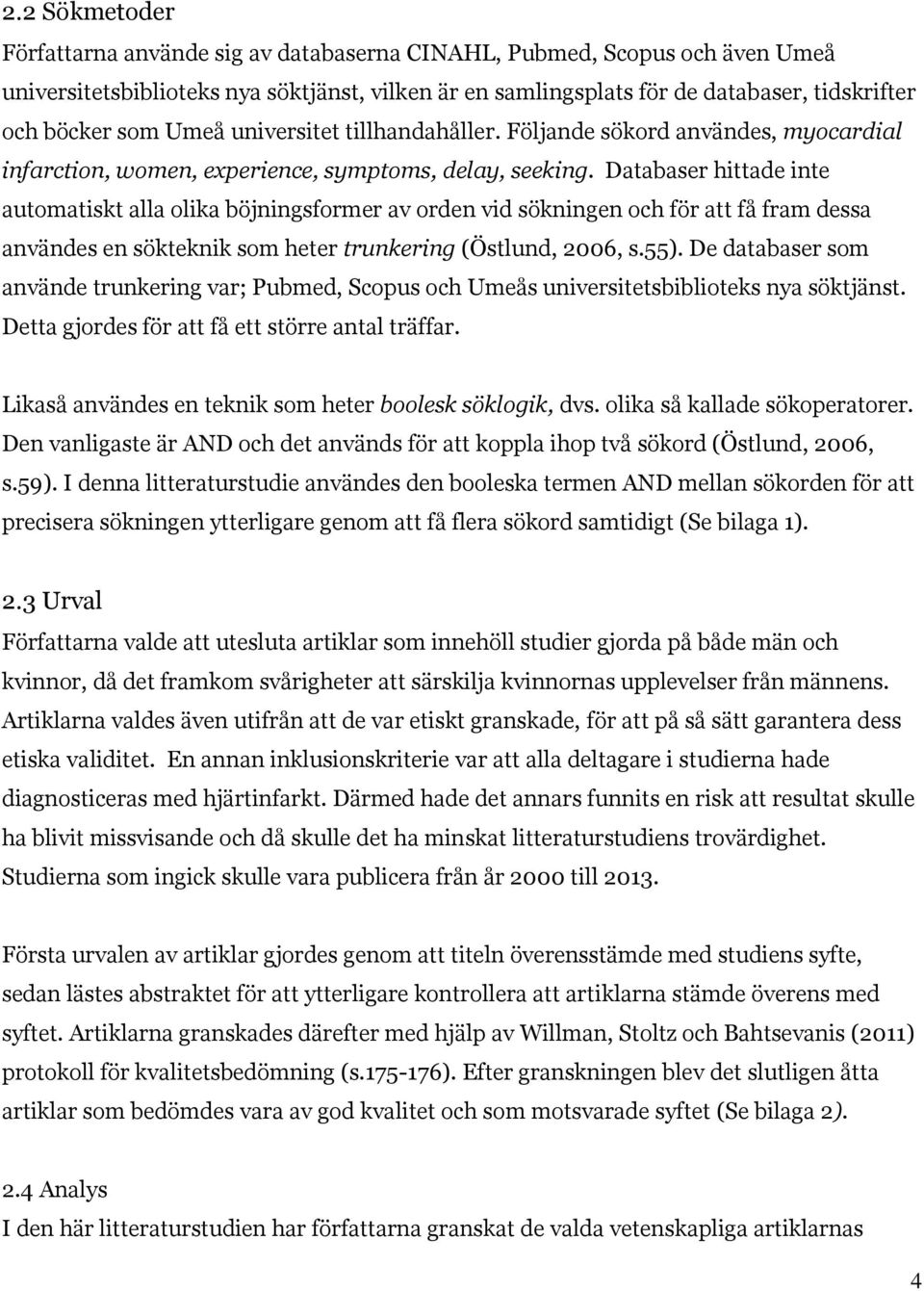 Databaser hittade inte automatiskt alla olika böjningsformer av orden vid sökningen och för att få fram dessa användes en sökteknik som heter trunkering (Östlund, 2006, s.55).