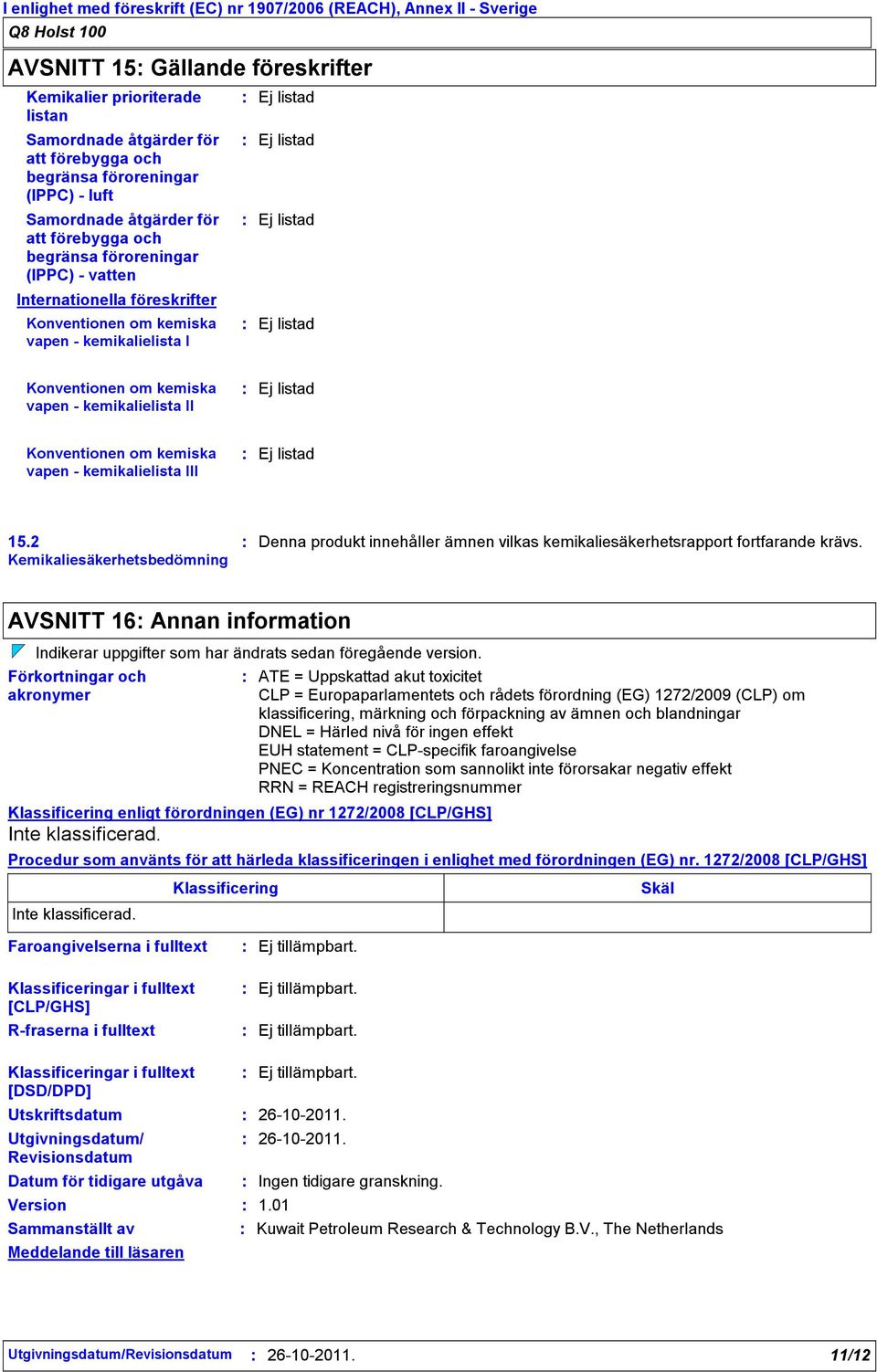 listad Konventionen om kemiska vapen kemikalielista II Ej listad Konventionen om kemiska vapen kemikalielista III Ej listad 15.