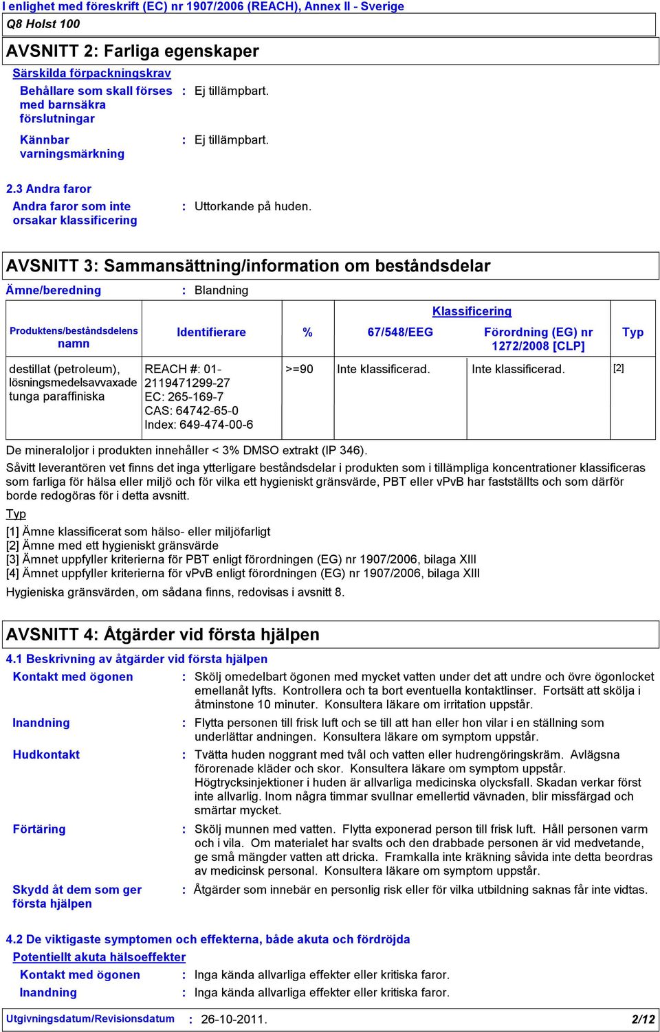 AVSNITT 3 Sammansättning/information om beståndsdelar Ämne/beredning Blandning Hygieniska gränsvärden, om sådana finns, redovisas i avsnitt 8.