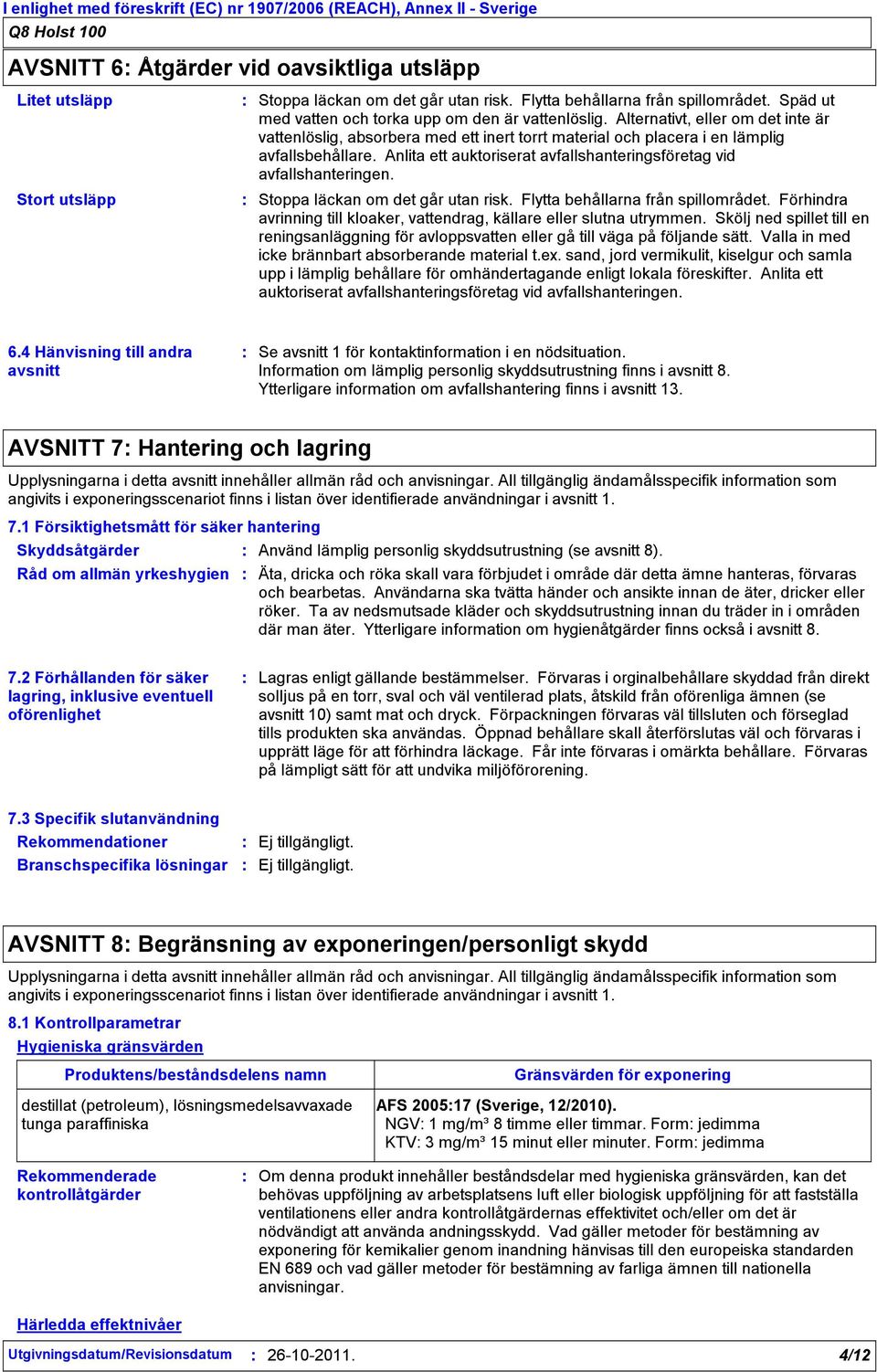 Alternativt, eller om det inte är vattenlöslig, absorbera med ett inert torrt material och placera i en lämplig avfallsbehållare.