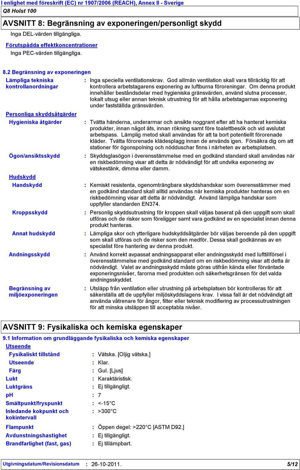 2 Begränsning av exponeringen Lämpliga tekniska kontrollanordningar Personliga skyddsåtgärder Hygieniska åtgärder Ögon/ansiktsskydd Hudskydd Handskydd Kroppsskydd Annat hudskydd Andningsskydd