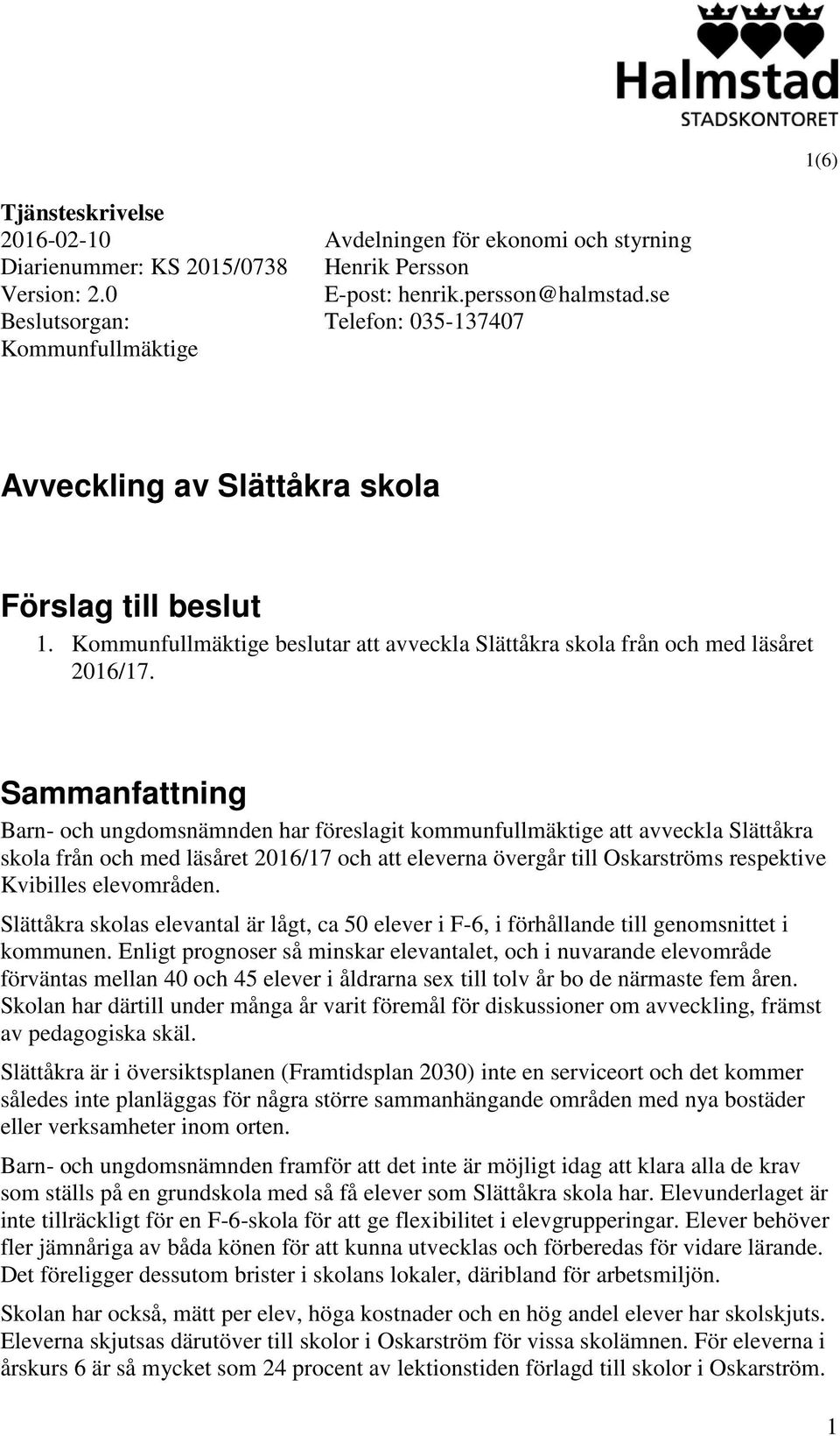 Sammanfattning Barn- och ungdomsnämnden har föreslagit kommunfullmäktige att avveckla Slättåkra skola från och med läsåret 2016/17 och att eleverna övergår till Oskarströms respektive Kvibilles