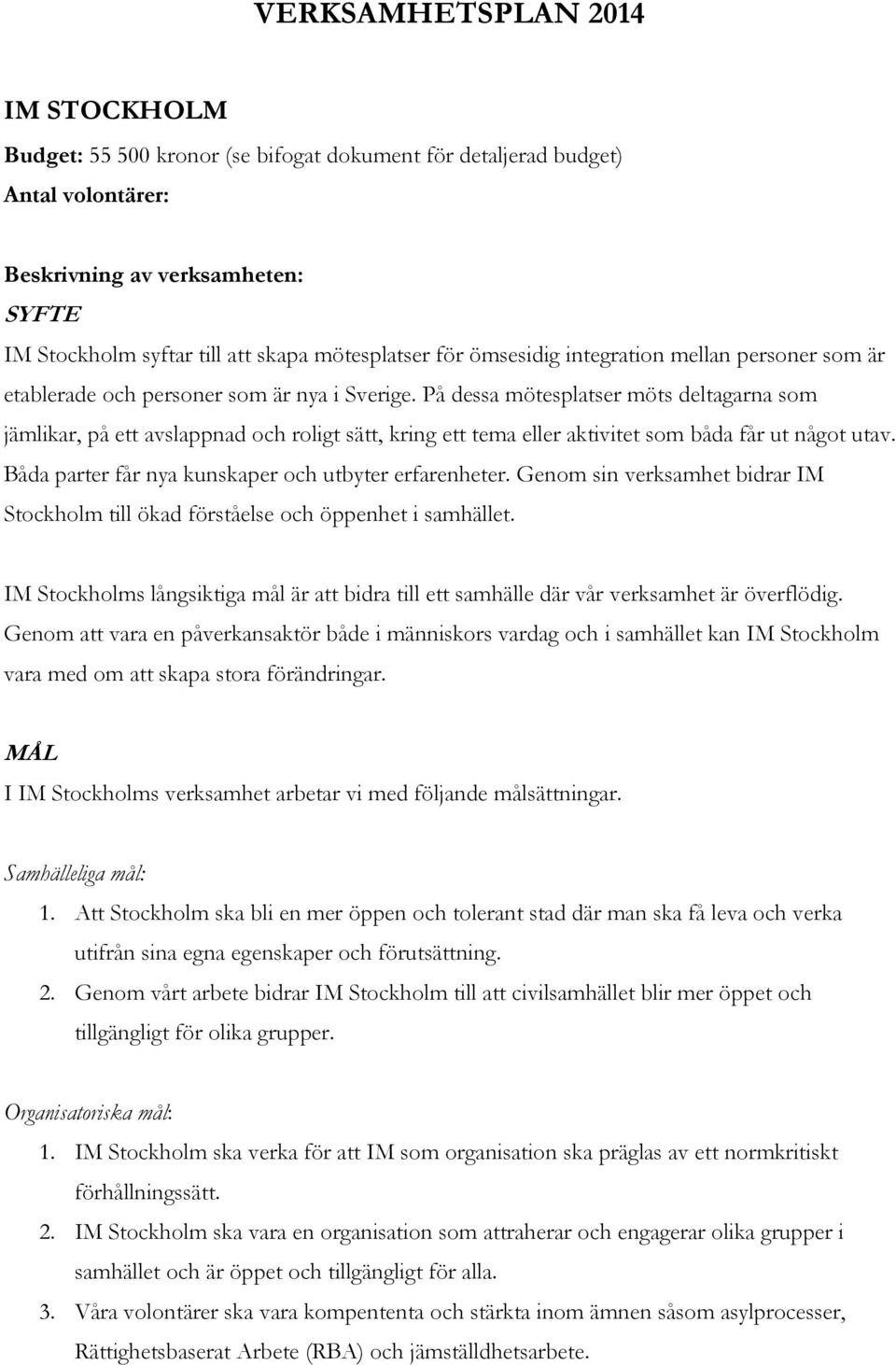 På dessa mötesplatser möts deltagarna som jämlikar, på ett avslappnad och roligt sätt, kring ett tema eller aktivitet som båda får ut något utav.