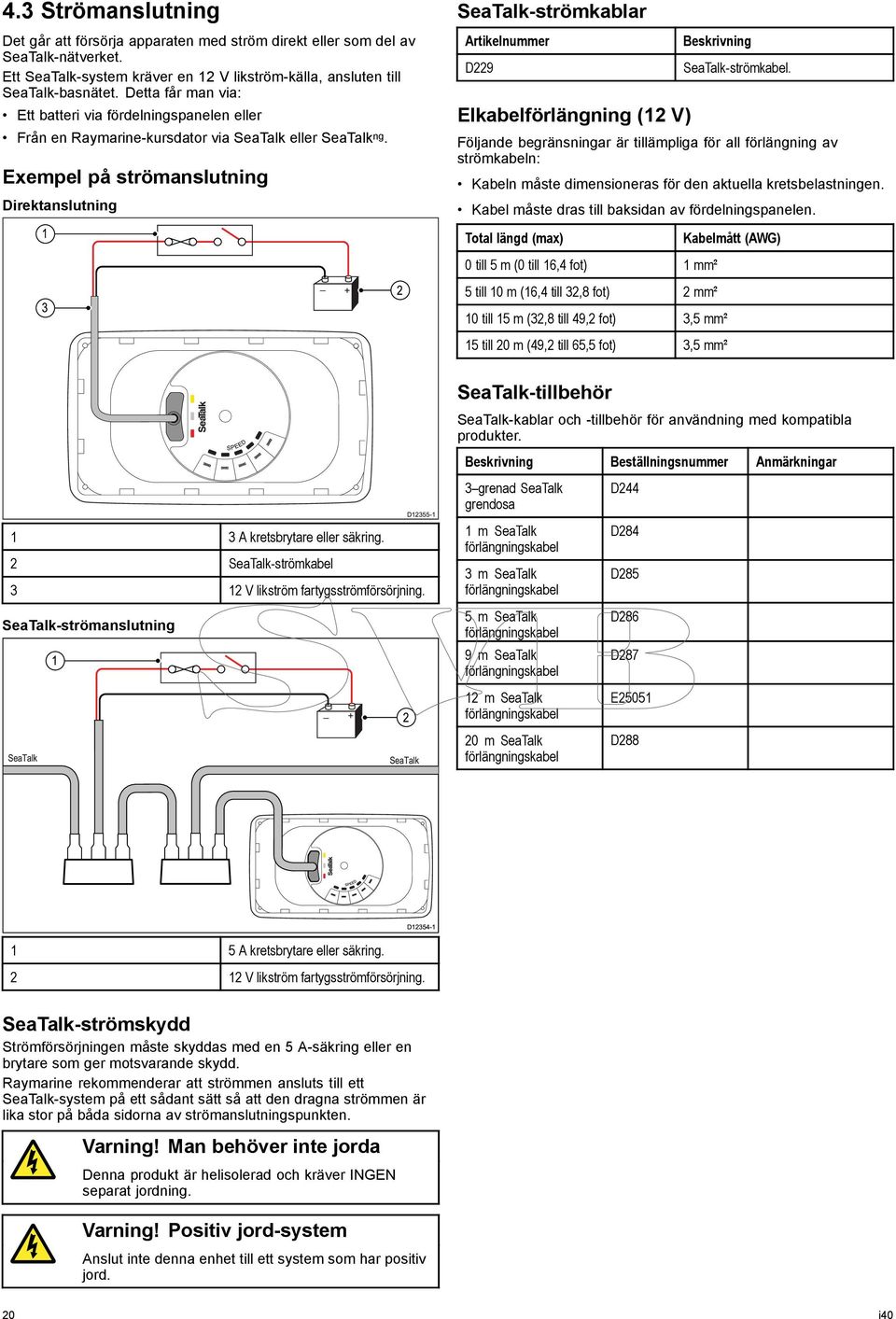 Exempel på strömanslutning Direktanslutning 1 3 _ + 2 SeaTalk-strömkablar Artikelnummer D229 Elkabelförlängning (12 V) Beskrivning SeaTalk-strömkabel.