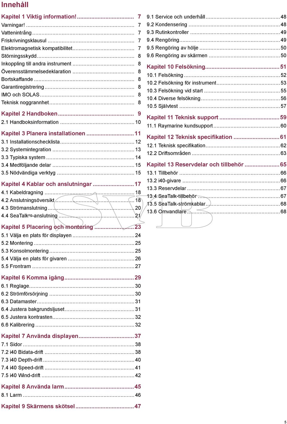 .. 10 Kapitel 3 Planera installationen...11 3.1 Installationschecklista... 12 3.2 Systemintegration... 13 3.3 Typiska system... 14 3.4 Medföljande delar... 15 3.5 Nödvändiga verktyg.