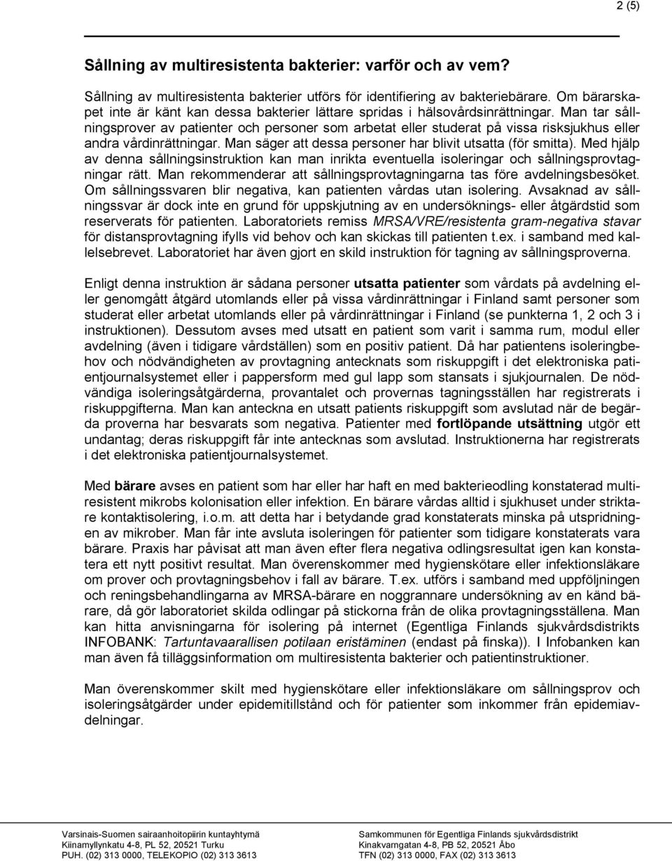 Man tar sållningsprover av patienter och personer som arbetat eller studerat på vissa risksjukhus eller andra vårdinrättningar. Man säger att dessa personer har blivit utsatta (för smitta).