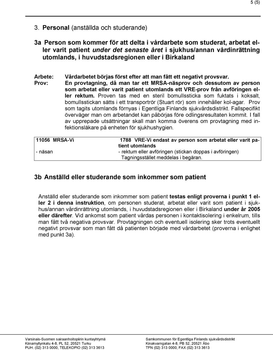 huvudstadsregionen eller i Birkaland Arbete: Prov: Vårdarbetet börjas först efter att man fått ett negativt provsvar.