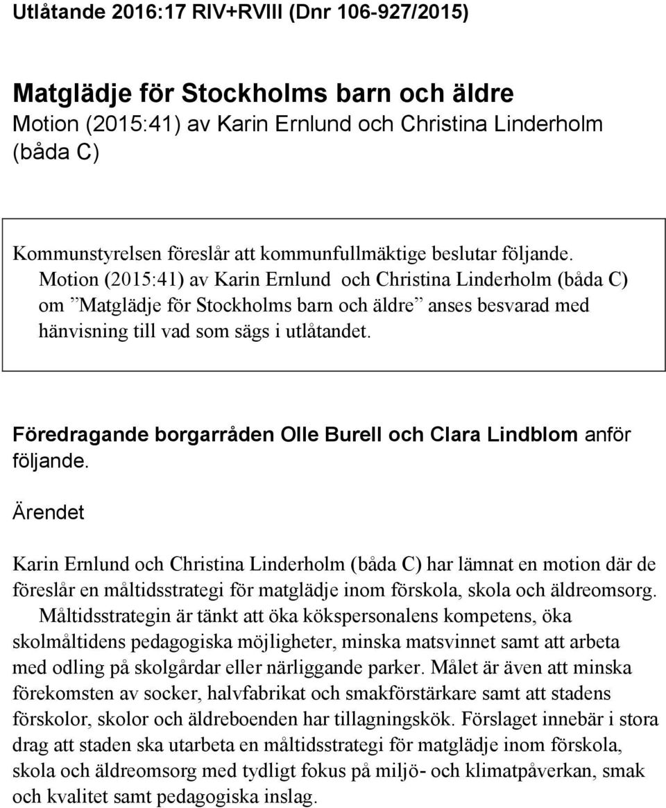 Motion (2015:41) av Karin Ernlund och Christina Linderholm (båda C) om Matglädje för Stockholms barn och äldre anses besvarad med hänvisning till vad som sägs i utlåtandet.