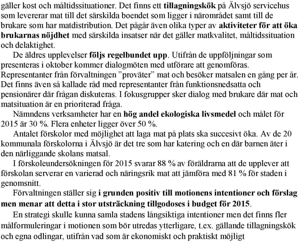 De äldres upplevelser följs regelbundet upp. Utifrån de uppföljningar som presenteras i oktober kommer dialogmöten med utförare att genomföras.