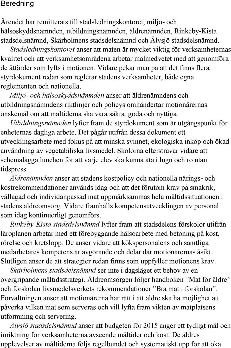 Vidare pekar man på att det finns flera styrdokument redan som reglerar stadens verksamheter, både egna reglementen och nationella.