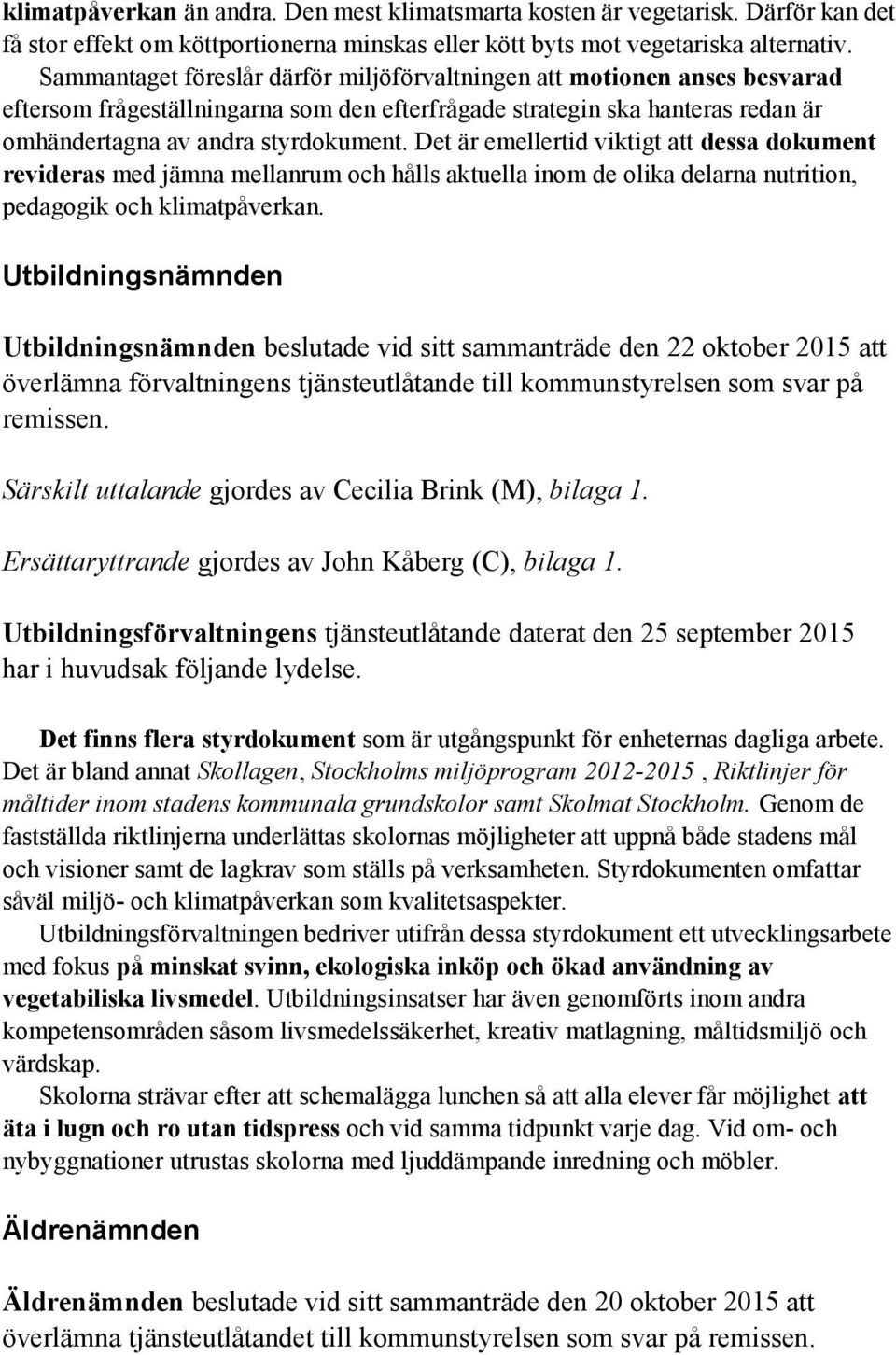 Det är emellertid viktigt att dessa dokument revideras med jämna mellanrum och hålls aktuella inom de olika delarna nutrition, pedagogik och klimatpåverkan.