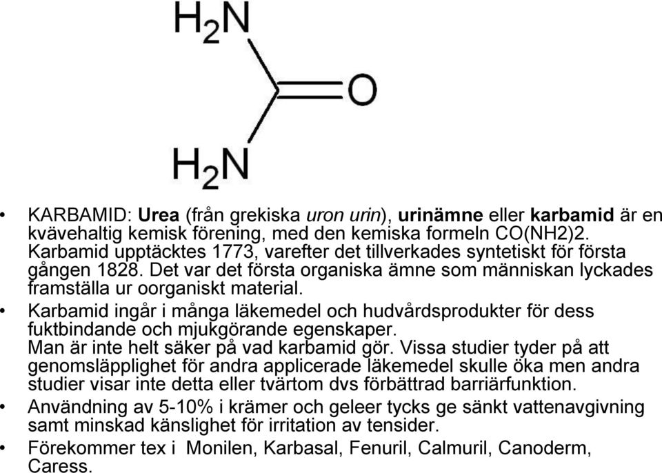 Karbamid ingår i många läkemedel och hudvårdsprodukter för dess fuktbindande och mjukgörande egenskaper. Man är inte helt säker på vad karbamid gör.