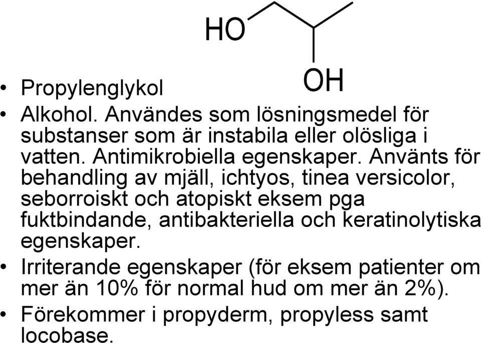 Använts för behandling av mjäll, ichtyos, tinea versicolor, seborroiskt och atopiskt eksem pga