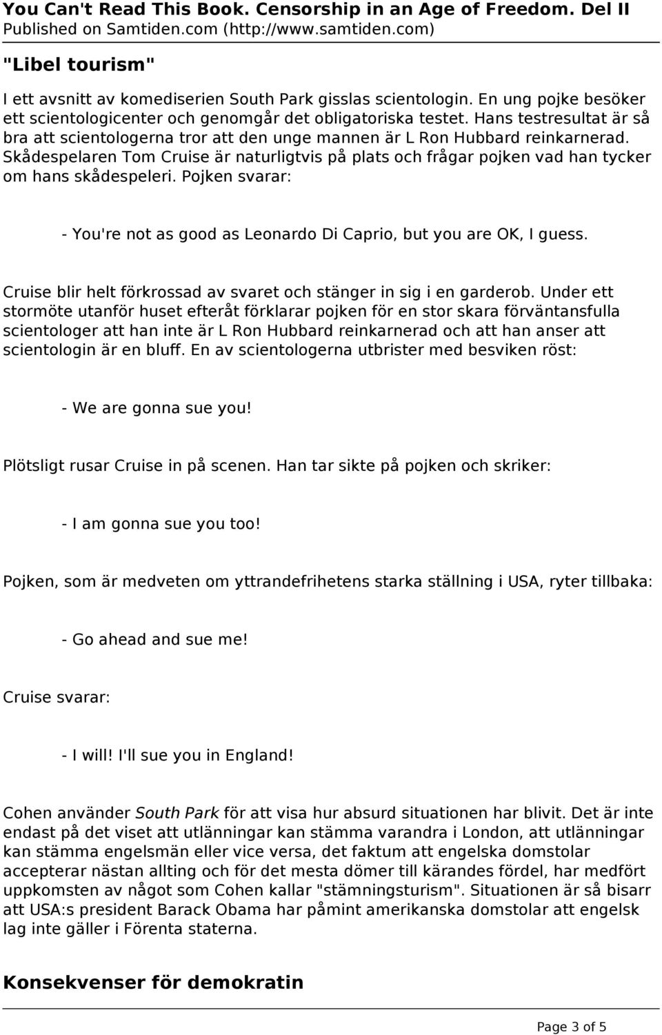 Skådespelaren Tom Cruise är naturligtvis på plats och frågar pojken vad han tycker om hans skådespeleri. Pojken svarar: - You're not as good as Leonardo Di Caprio, but you are OK, I guess.