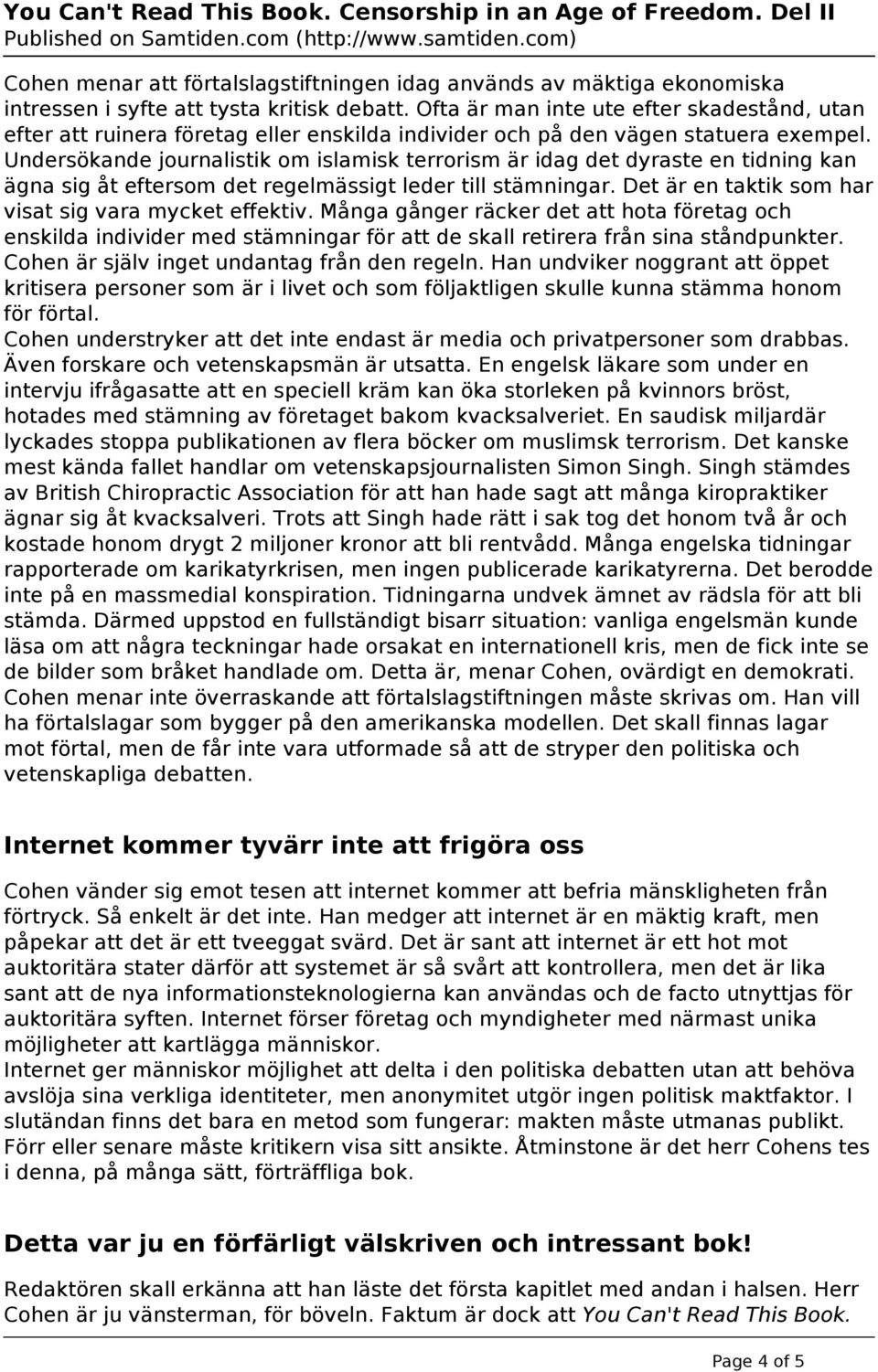 Undersökande journalistik om islamisk terrorism är idag det dyraste en tidning kan ägna sig åt eftersom det regelmässigt leder till stämningar. Det är en taktik som har visat sig vara mycket effektiv.