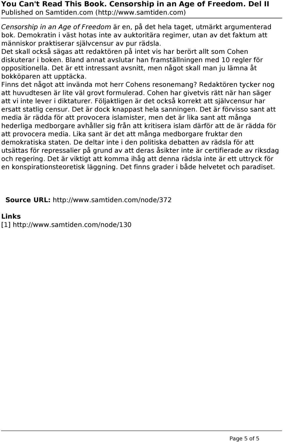 Det skall också sägas att redaktören på intet vis har berört allt som Cohen diskuterar i boken. Bland annat avslutar han framställningen med 10 regler för oppositionella.