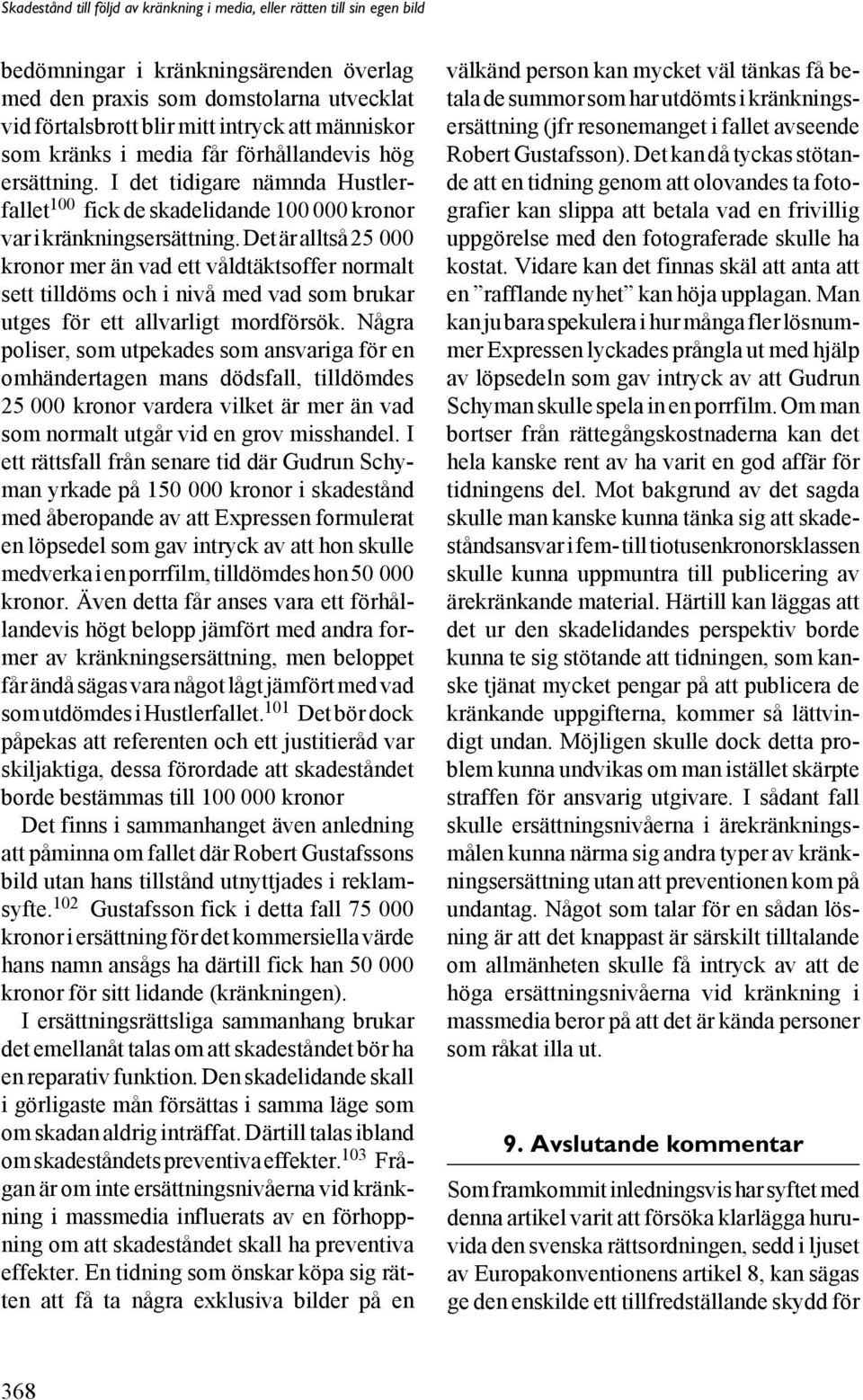 Det är alltså 25 000 kronor mer än vad ett våldtäktsoffer normalt sett tilldöms och i nivå med vad som brukar utges för ett allvarligt mordförsök.