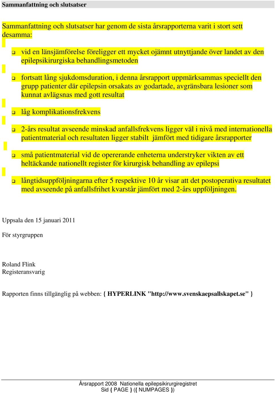 kunnat avlägsnas med gott resultat låg komplikationsfrekvens 2-års resultat avseende minskad anfallsfrekvens ligger väl i nivå med internationella patientmaterial och resultaten ligger stabilt