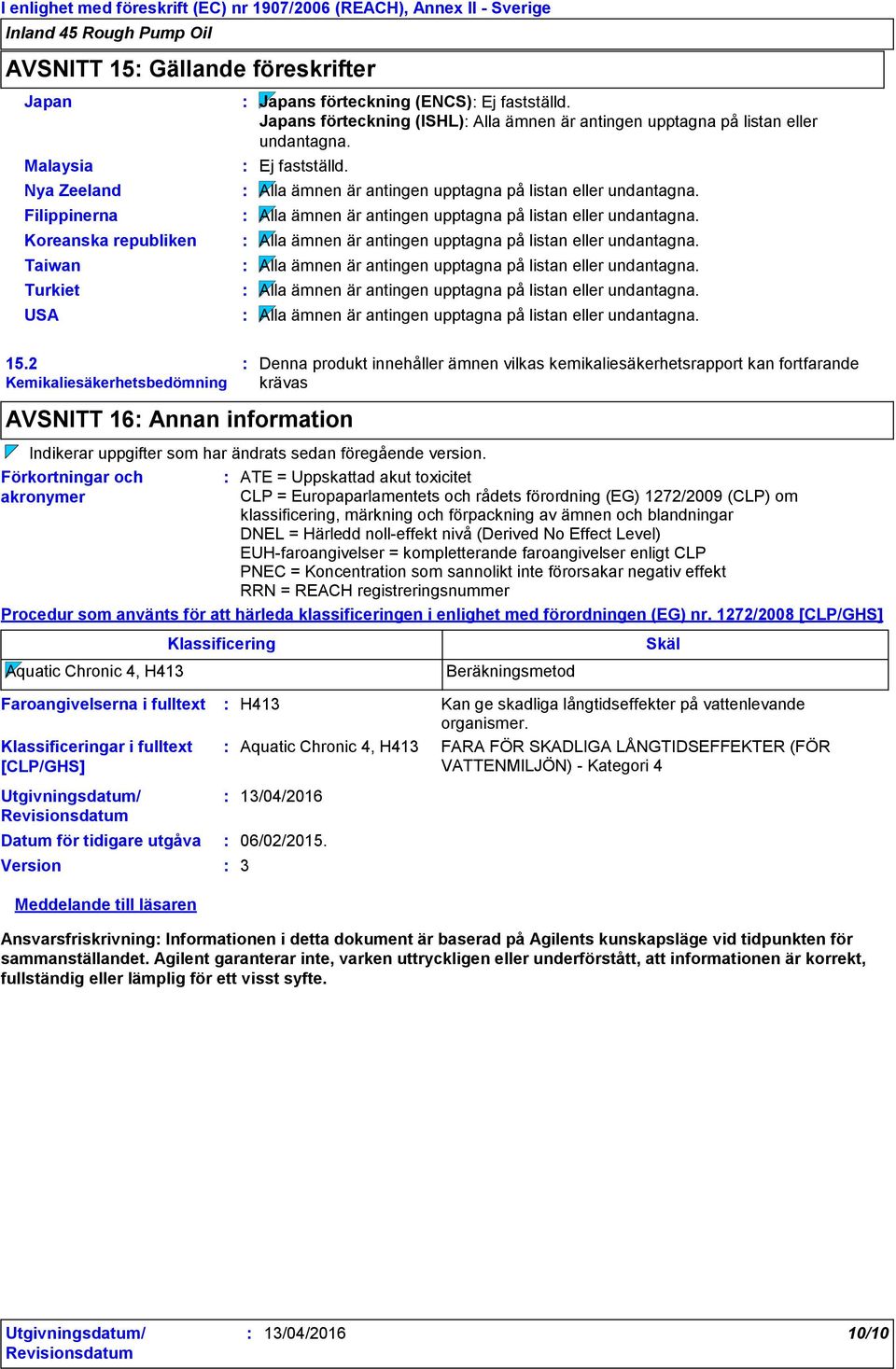 2 Kemikaliesäkerhetsbedömning Denna produkt innehåller ämnen vilkas kemikaliesäkerhetsrapport kan fortfarande krävas AVSNITT 16 Annan information Indikerar uppgifter som har ändrats sedan föregående