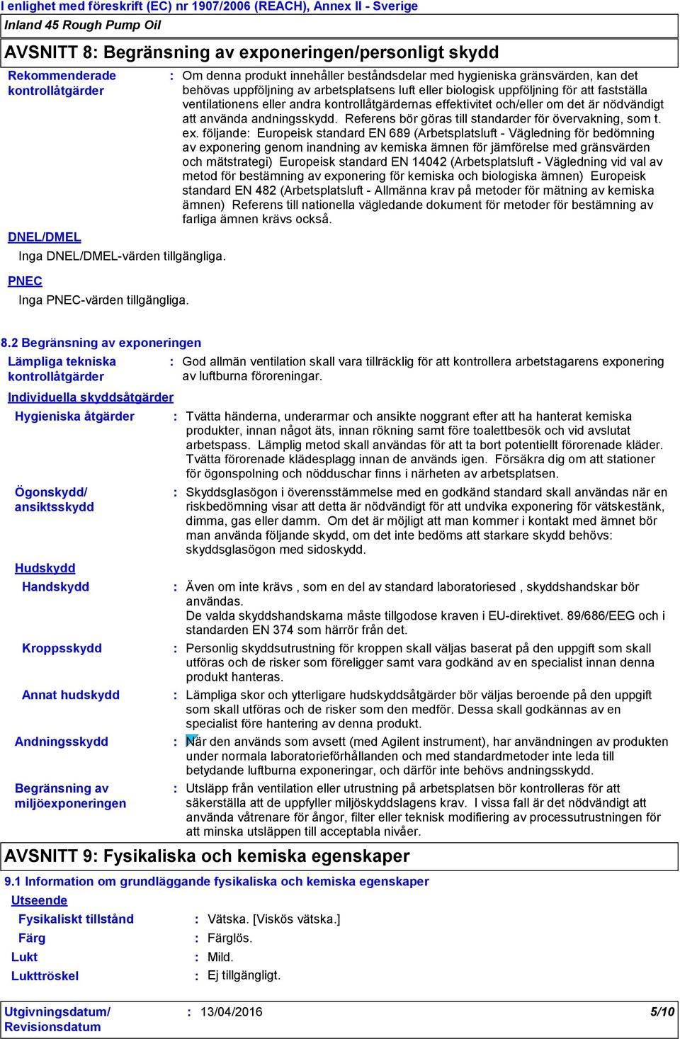 kontrollåtgärdernas effektivitet och/eller om det är nödvändigt att använda andningsskydd. Referens bör göras till standarder för övervakning, som t. ex.