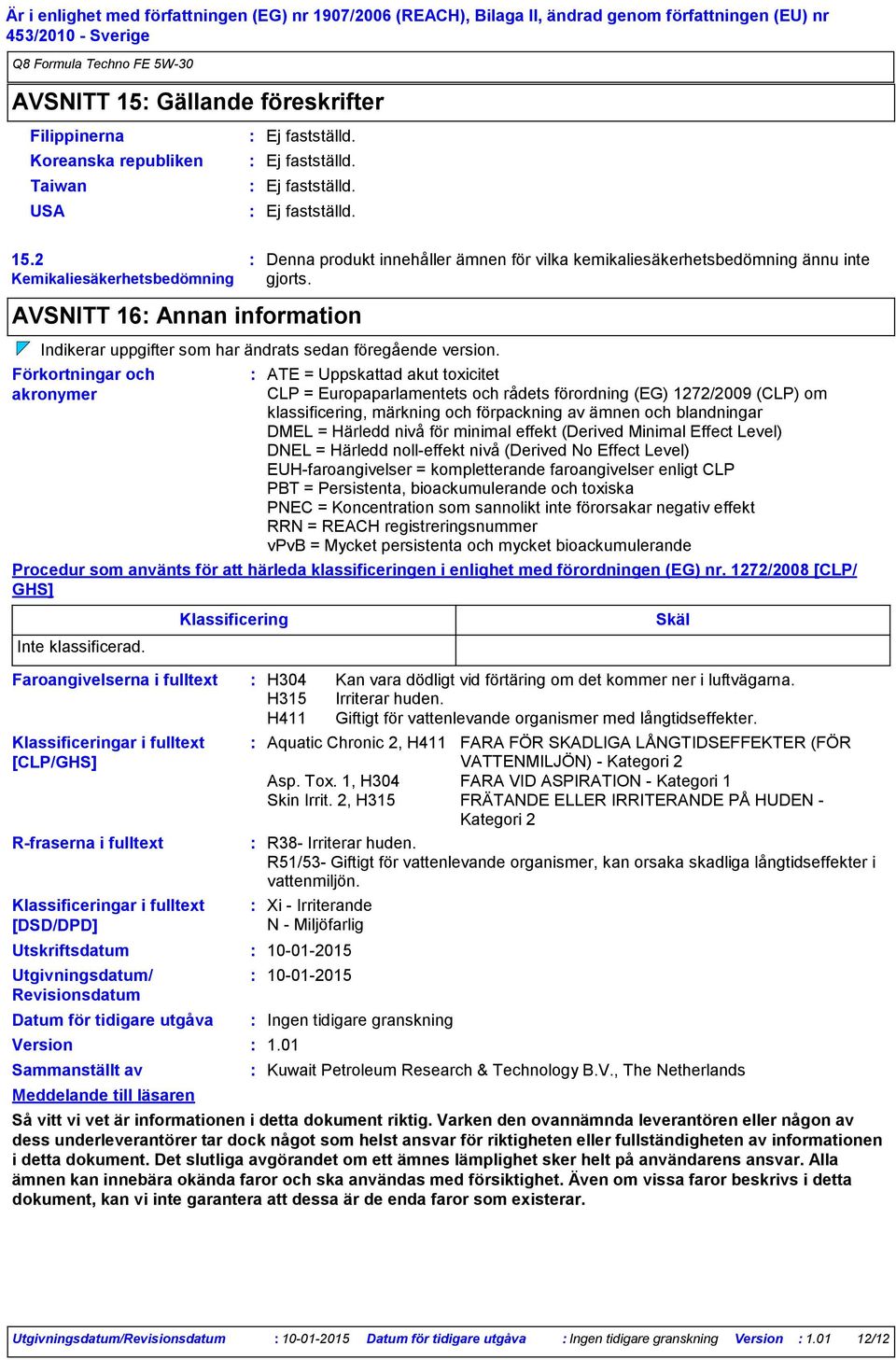 2 Kemikaliesäkerhetsbedömning AVSNITT 16 Annan information Rfraserna i fulltext Klassificeringar i fulltext [DSD/DPD] Utskriftsdatum Utgivningsdatum/ Revisionsdatum Datum för tidigare utgåva Version