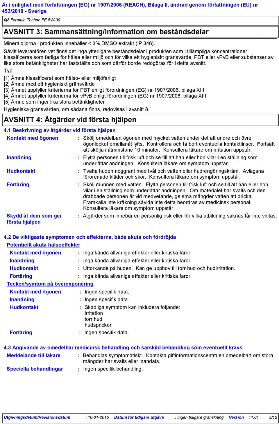 PBT eller vpvb eller substanser av lika stora betänkligheter har fastställts och som därför borde redogöras för i detta avsnitt.