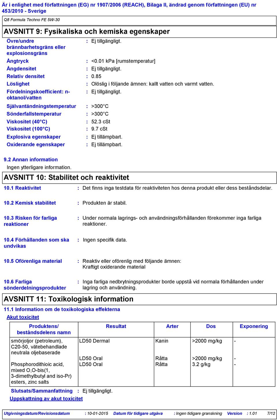 85 Olöslig i följande ämnen kallt vatten och varmt vatten. >300 C >300 C 52.3 cst 9.7 cst 9.2 Annan information Ingen ytterligare information. AVSNITT 10 Stabilitet och reaktivitet 10.