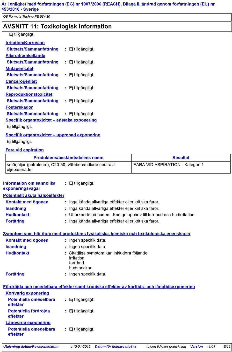 Information om sannolika exponeringsvägar Potentiellt akuta hälsoeffekter Kontakt med ögonen Inandning Hudkontakt Uttorkande på huden. Kan ge upphov till torr hud och hudirritation.