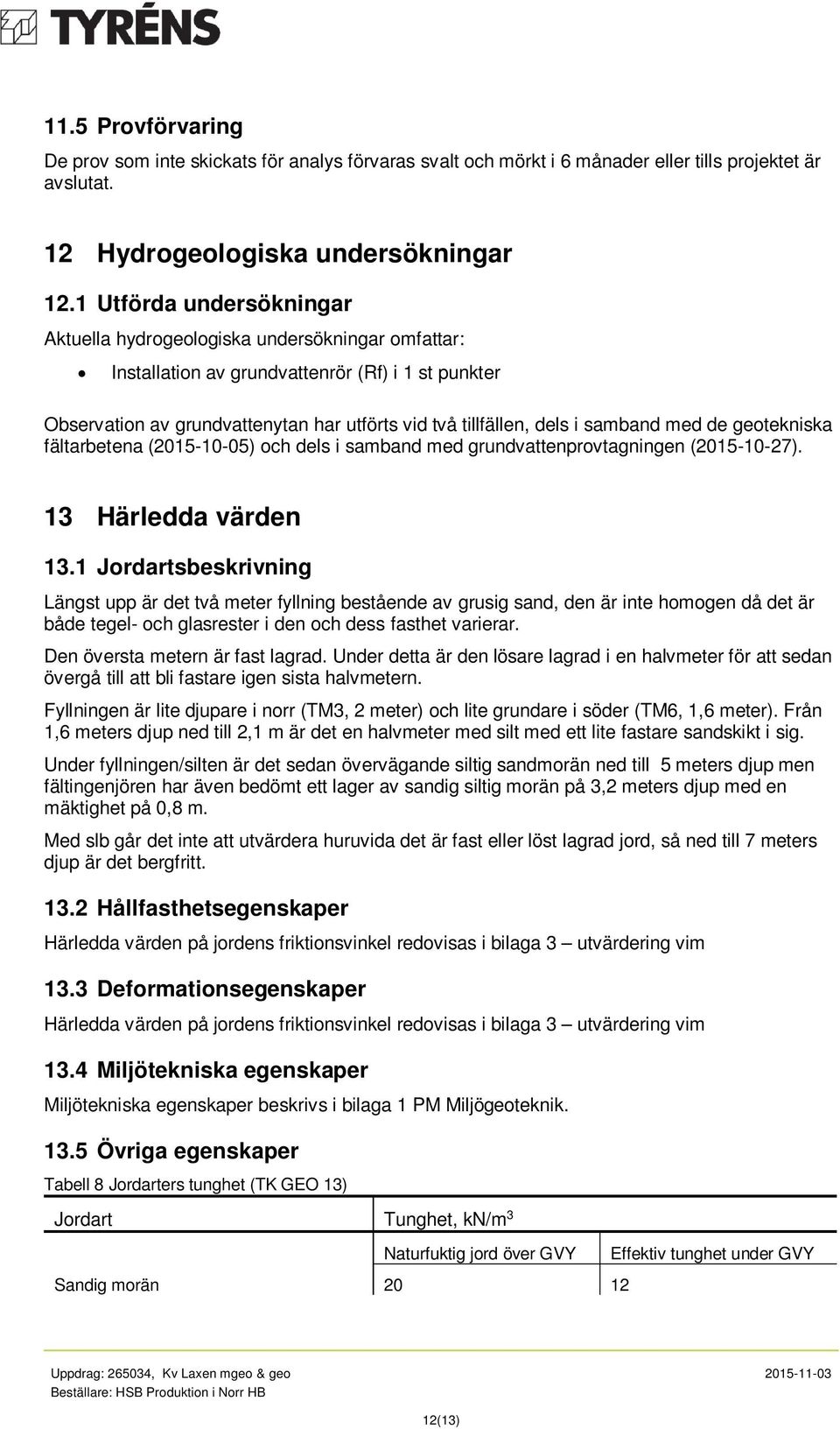 samband med de geotekniska fältarbetena (2015-10-05) och dels i samband med grundvattenprovtagningen (2015-10-27). 13 Härledda värden 13.