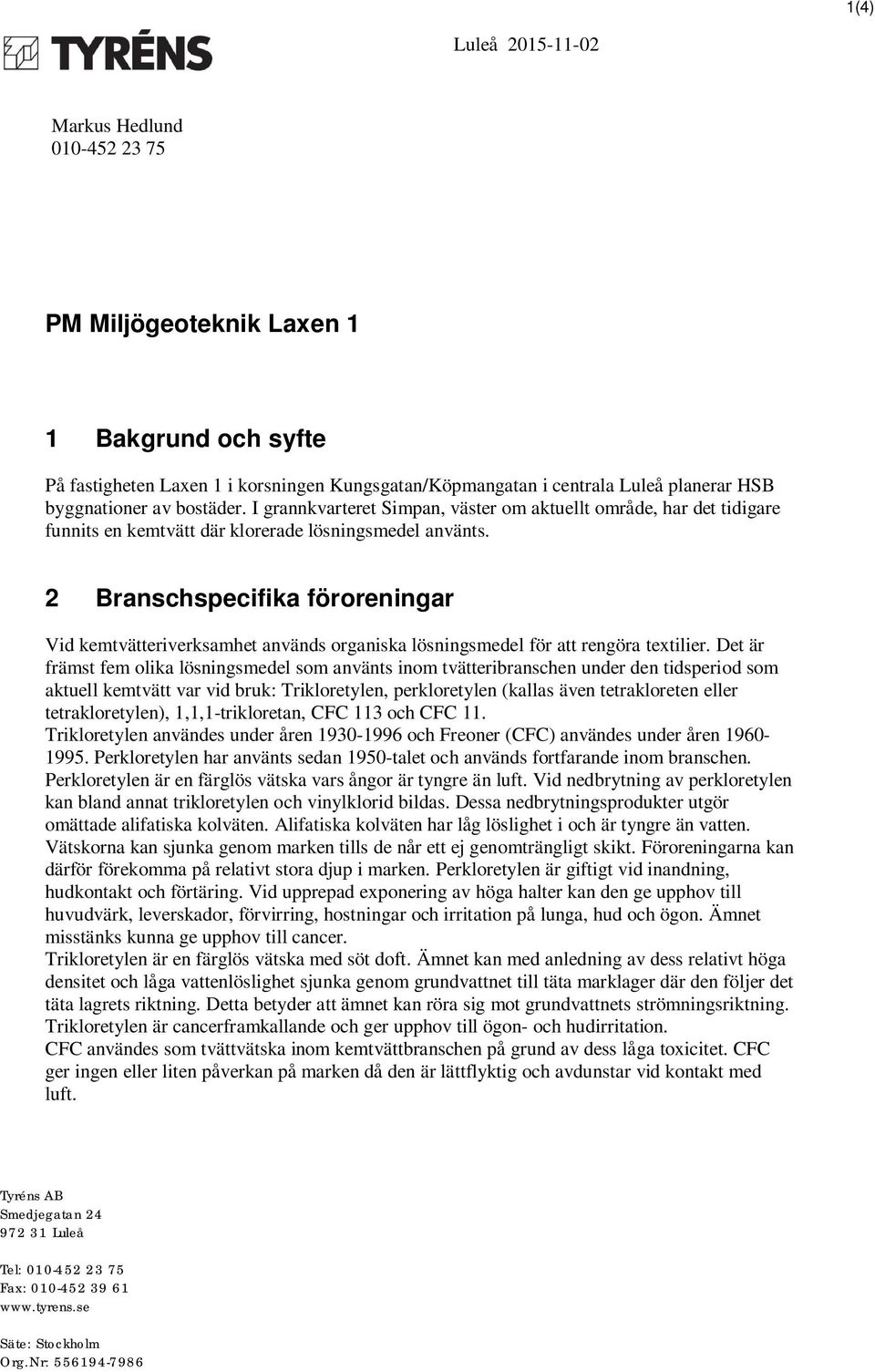 2 Branschspecifika föroreningar Vid kemtvätteriverksamhet används organiska lösningsmedel för att rengöra textilier.