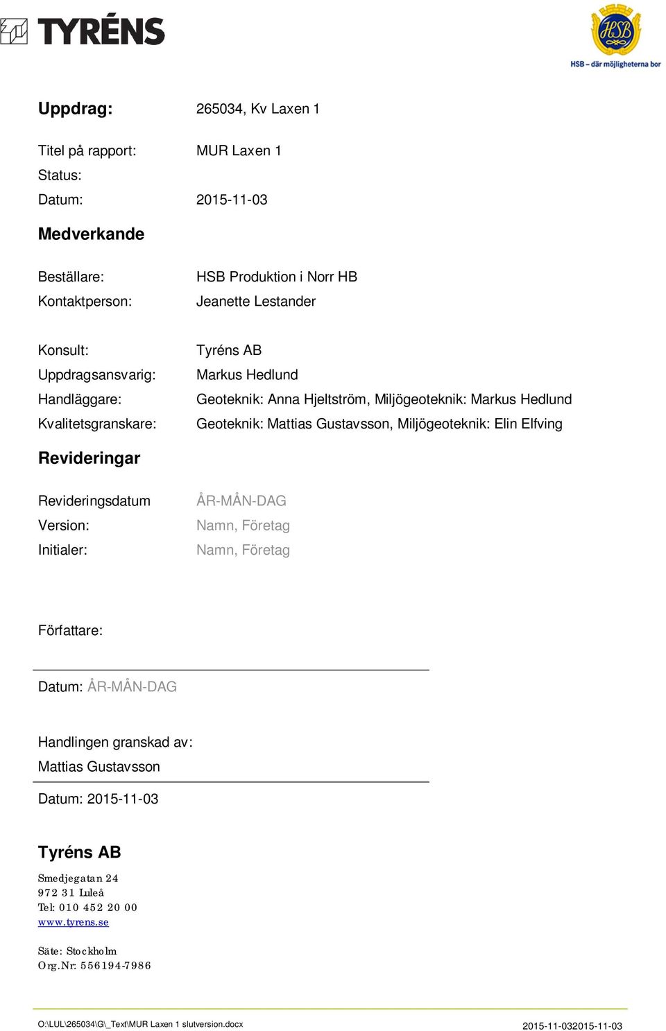 Elin Elfving Revideringar Revideringsdatum Version: Initialer: ÅR-MÅN-DAG Namn, Företag Namn, Företag Författare: Datum: ÅR-MÅN-DAG Handlingen granskad av: Mattias Gustavsson Datum: