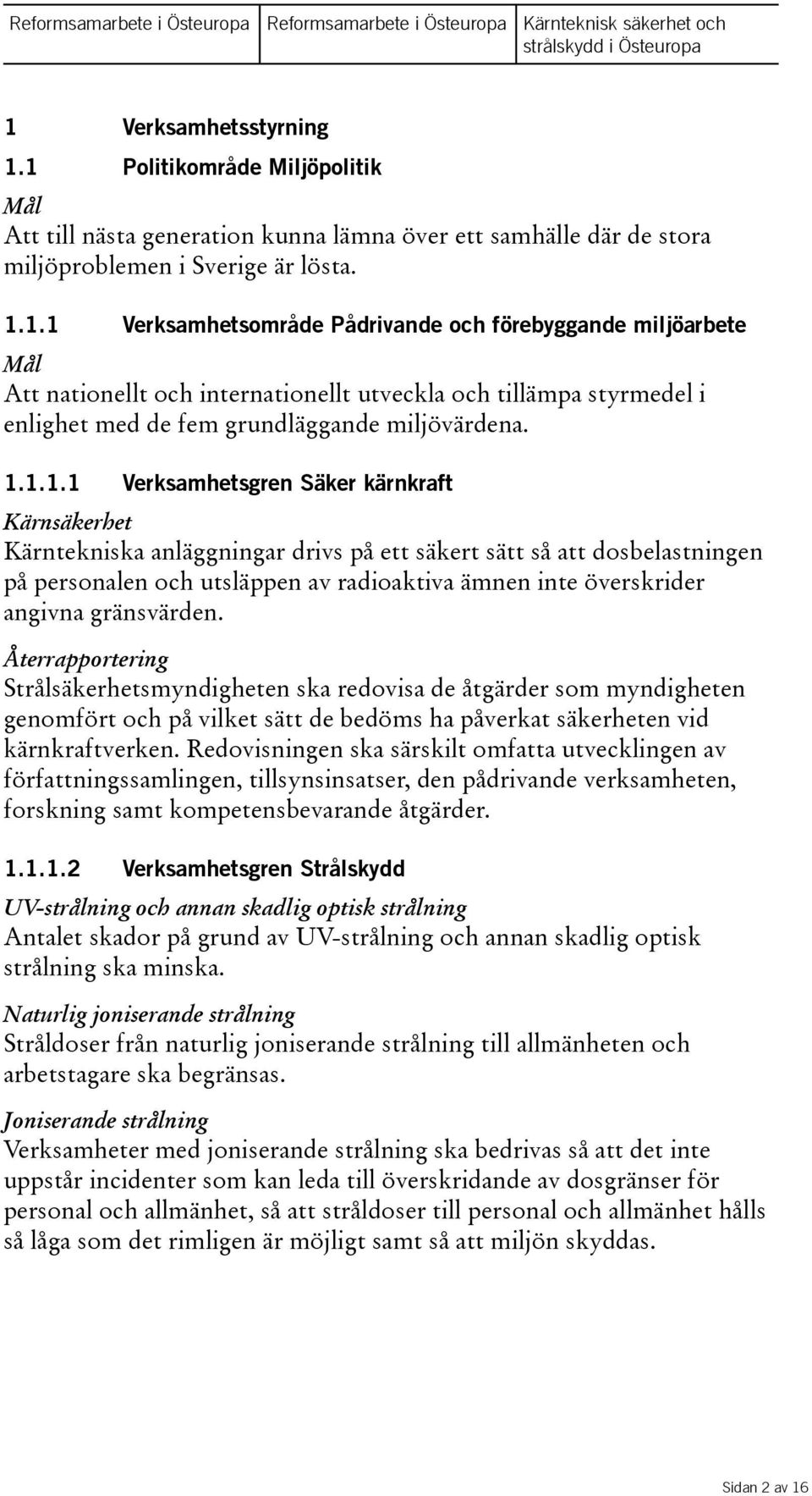 1.1.1.1 Verksamhetsgren Säker kärnkraft Kärnsäkerhet Kärntekniska anläggningar drivs på ett säkert sätt så att dosbelastningen på personalen och utsläppen av radioaktiva ämnen inte överskrider