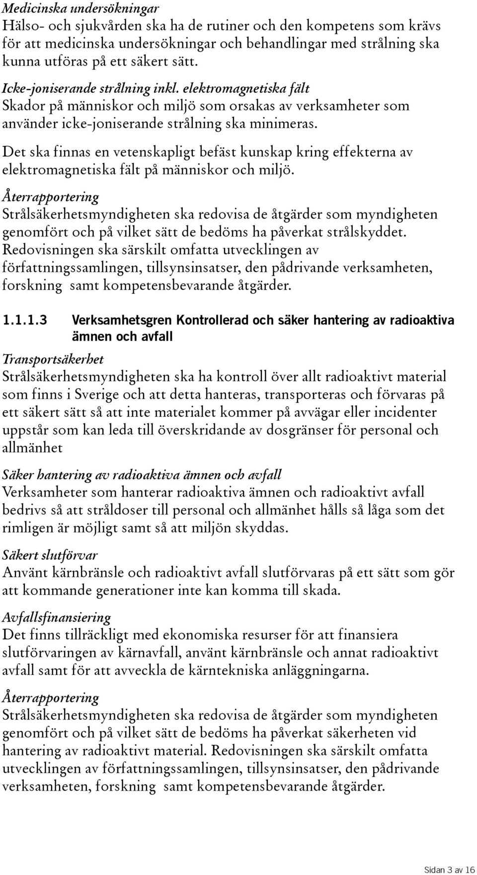 Det ska finnas en vetenskapligt befäst kunskap kring effekterna av elektromagnetiskafältpåmänniskorochmiljö.