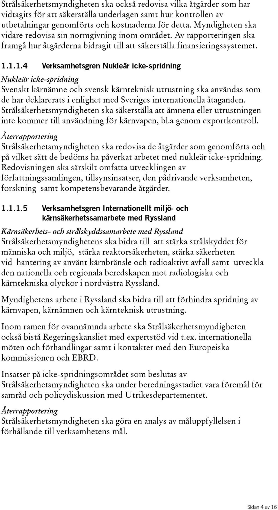 1.1.4 Verksamhetsgren Nukleär icke-spridning Nukleär icke-spridning Svenskt kärnämne och svensk kärnteknisk utrustning ska användas som de har deklarerats i enlighet med Sveriges internationella