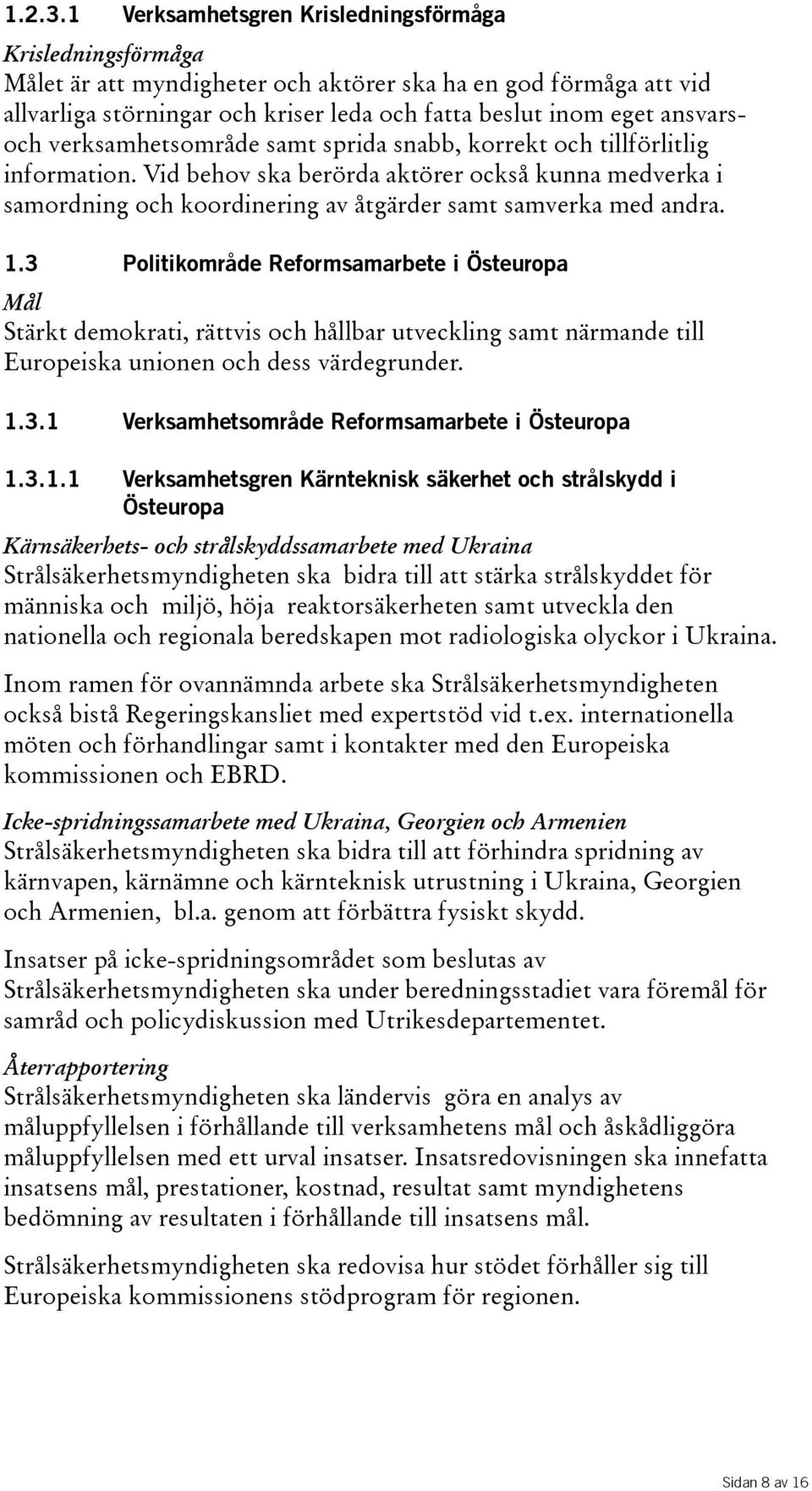 verksamhetsområde samt sprida snabb, korrekt och tillförlitlig information. Vid behov ska berörda aktörer också kunna medverka i samordning och koordinering av åtgärder samt samverka med andra. 1.