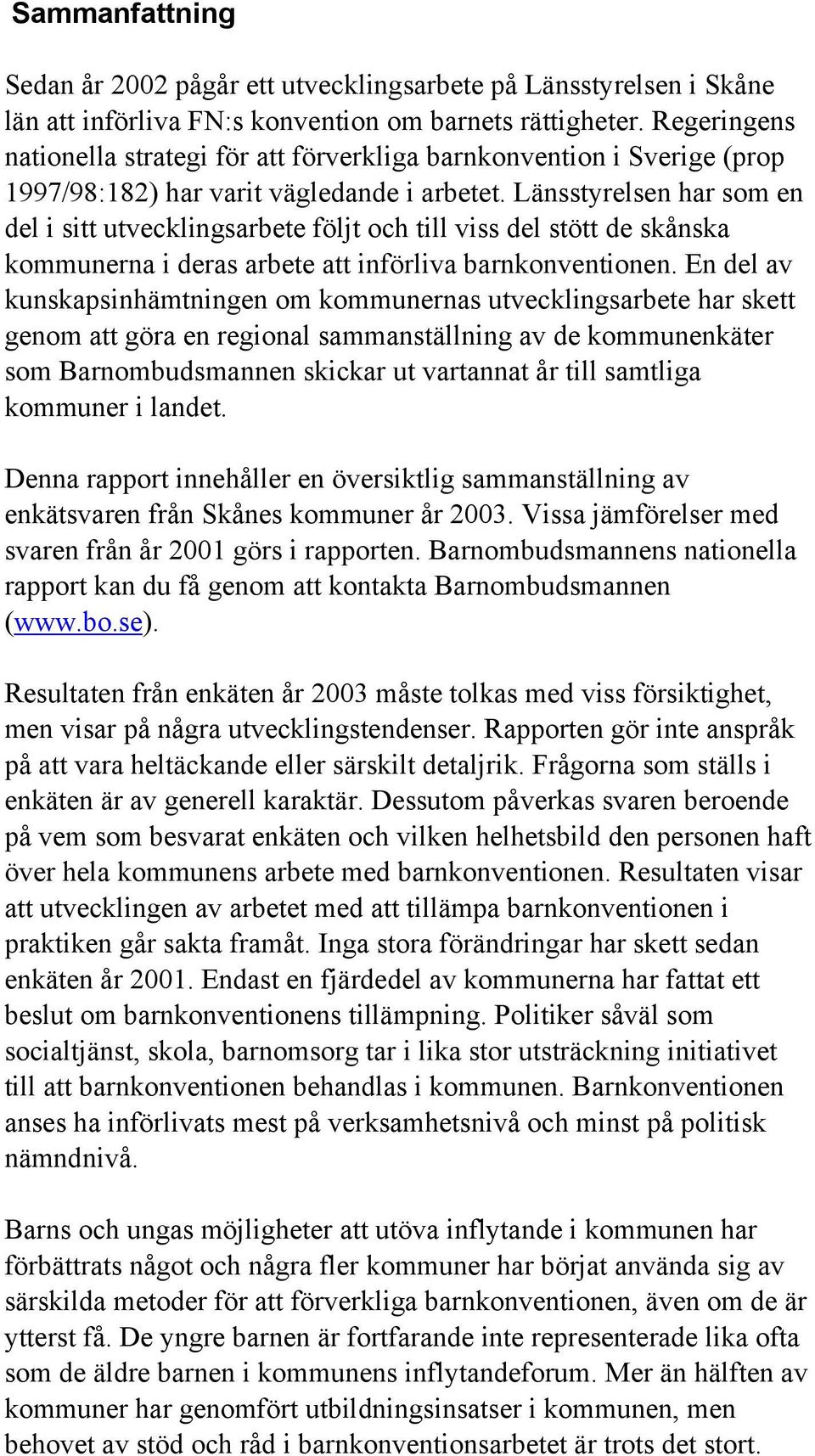 Länsstyrelsen har som en del i sitt utvecklingsarbete följt och till viss del stött de skånska kommunerna i deras arbete att införliva barnkonventionen.