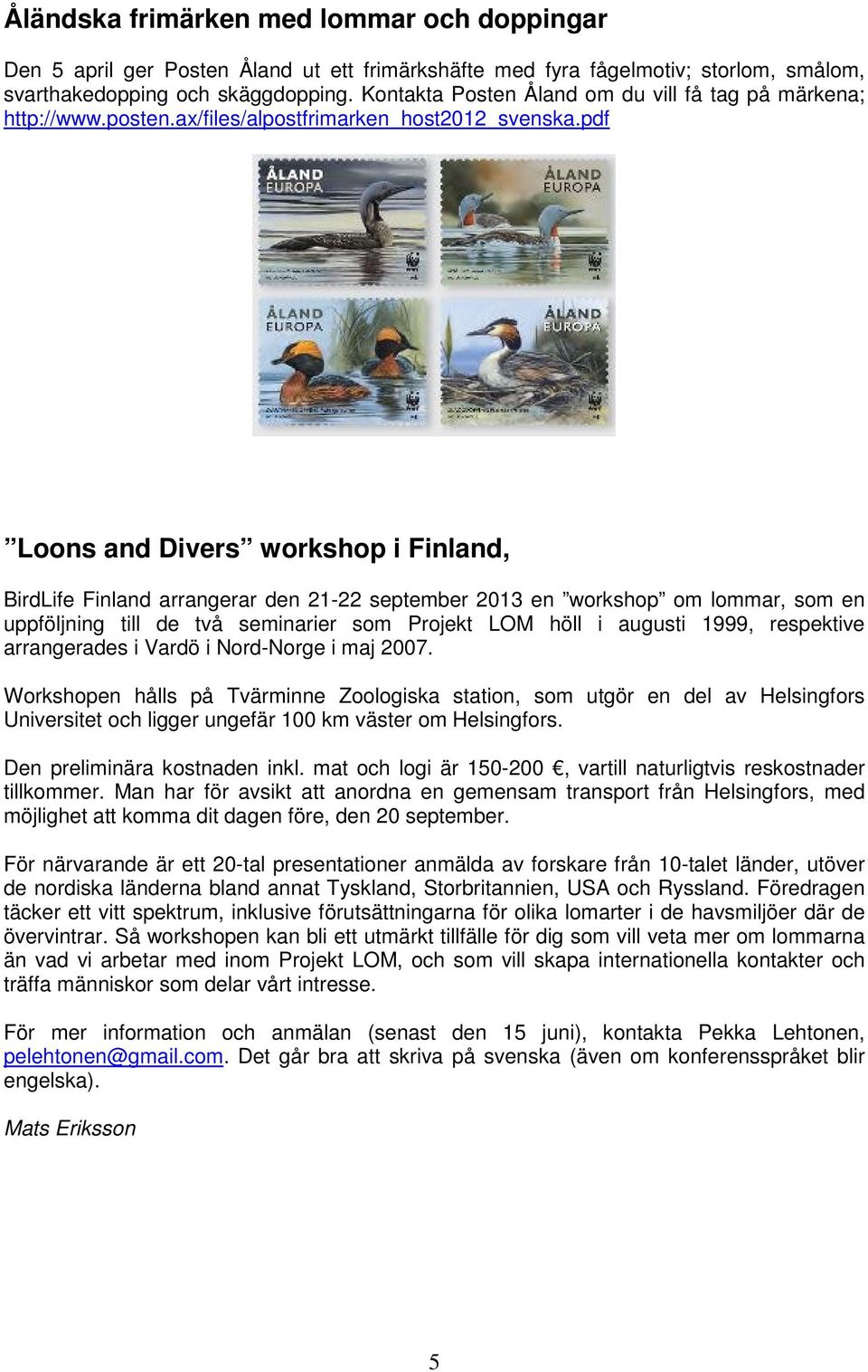 pdf Loons and Divers workshop i Finland, BirdLife Finland arrangerar den 21-22 september 2013 en workshop om lommar, som en uppföljning till de två seminarier som Projekt LOM höll i augusti 1999,