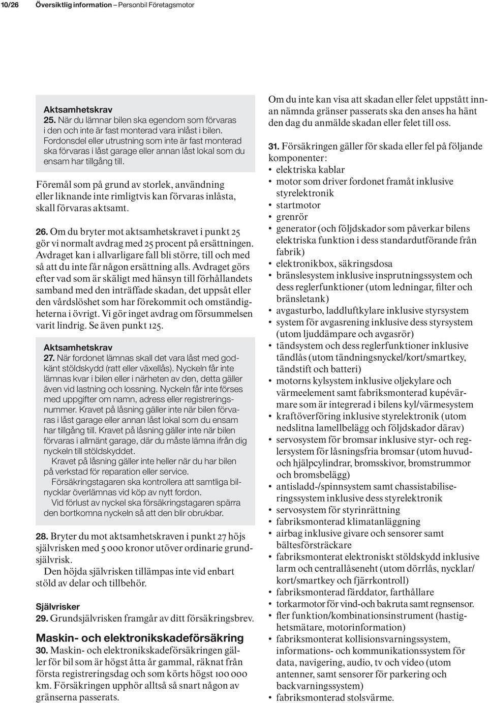 Föremål som på grund av storlek, användning eller liknande inte rimligtvis kan förvaras inlåsta, skall förvaras aktsamt. 26.