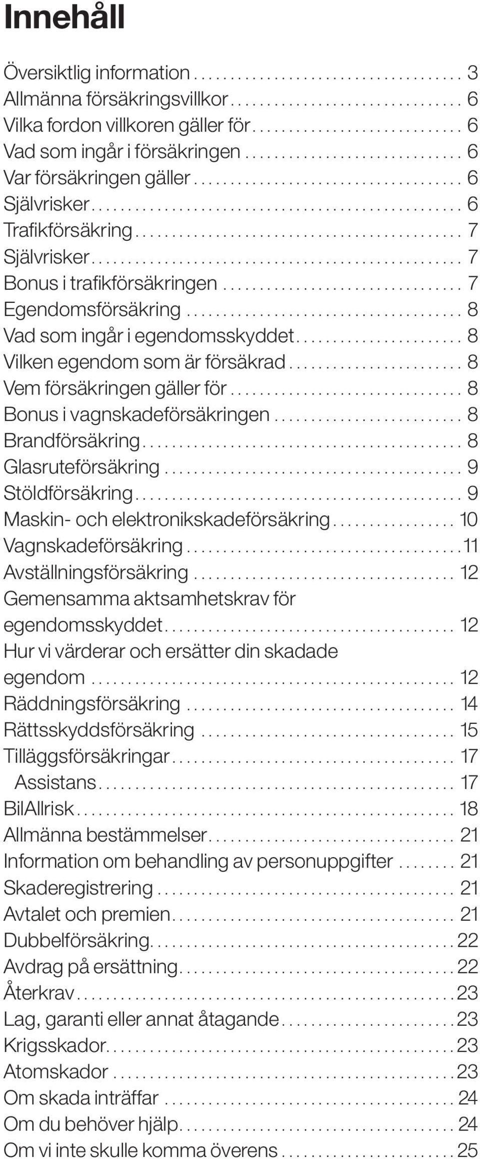 ............................................. 7 Självrisker.................................................... 7 Bonus i trafikförsäkringen.................................. 7 Egendomsförsäkring.