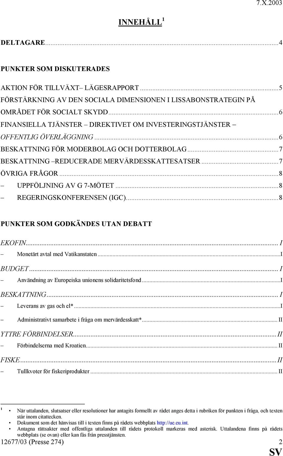 ..8 UPPFÖLJNING AV G 7-MÖTET...8 REGERINGSKONFERENSEN (IGC)...8 PUNKTER SOM GODKÄNDES UTAN DEBATT EKOFIN... I Monetärt avtal med Vatikanstaten...I BUDGET.