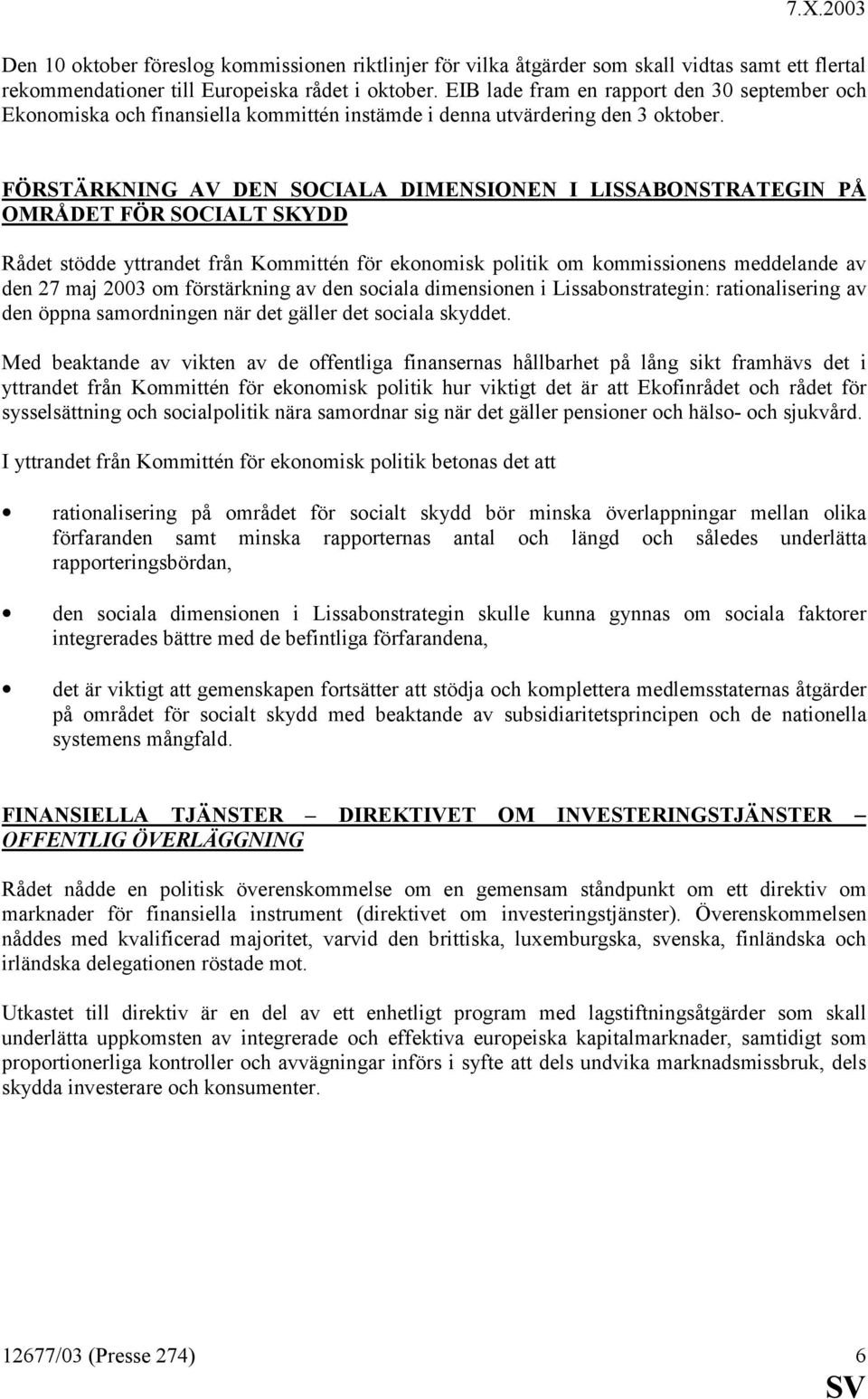 FÖRSTÄRKNING AV DEN SOCIALA DIMENSIONEN I LISSABONSTRATEGIN PÅ OMRÅDET FÖR SOCIALT SKYDD Rådet stödde yttrandet från Kommittén för ekonomisk politik om kommissionens meddelande av den 27 maj 2003 om