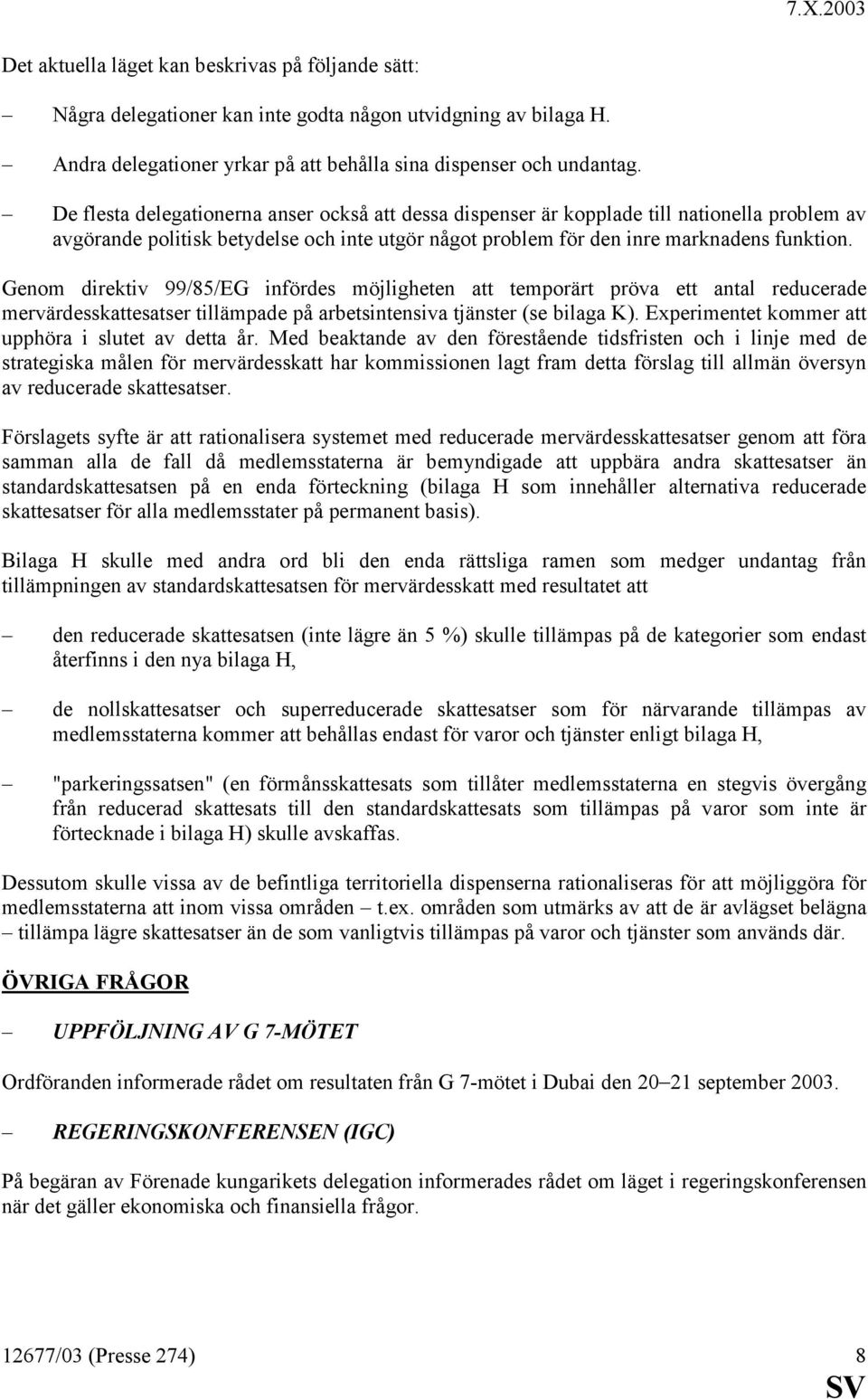 Genom direktiv 99/85/EG infördes möjligheten att temporärt pröva ett antal reducerade mervärdesskattesatser tillämpade på arbetsintensiva tjänster (se bilaga K).