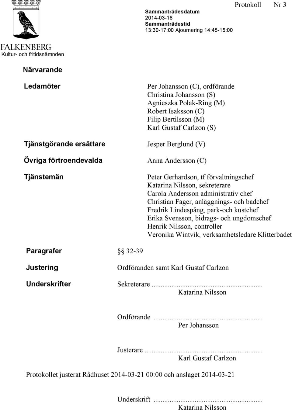 Gerhardson, tf förvaltningschef Katarina Nilsson, sekreterare Carola Andersson administrativ chef Christian Fager, anläggnings- och badchef Fredrik Lindespång, park-och kustchef Erika Svensson,