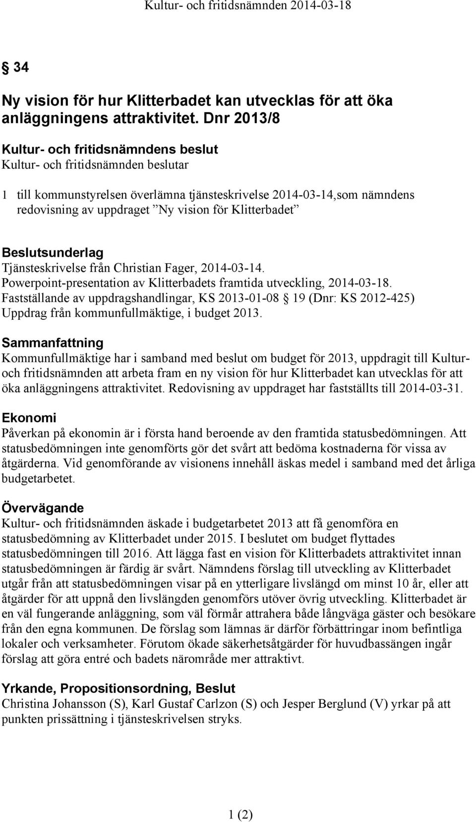 Powerpoint-presentation av Klitterbadets framtida utveckling, 2014-03-18. Fastställande av uppdragshandlingar, KS 2013-01-08 19 (Dnr: KS 2012-425) Uppdrag från kommunfullmäktige, i budget 2013.