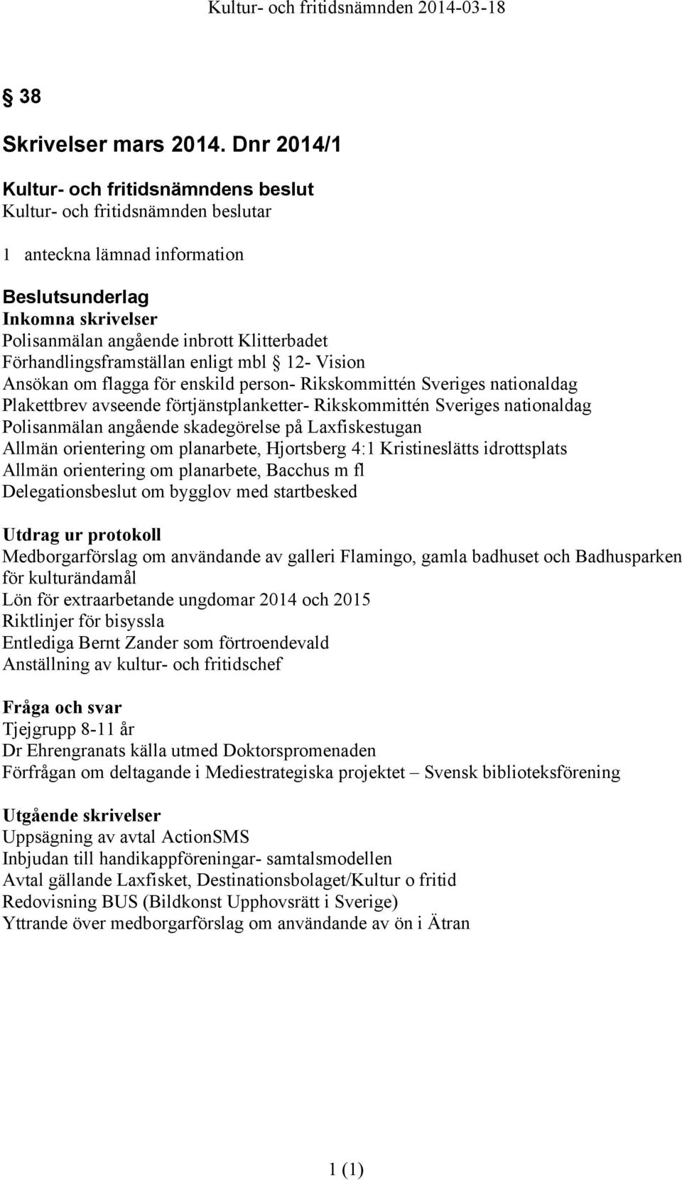 Rikskommittén Sveriges nationaldag Plakettbrev avseende förtjänstplanketter- Rikskommittén Sveriges nationaldag Polisanmälan angående skadegörelse på Laxfiskestugan Allmän orientering om planarbete,