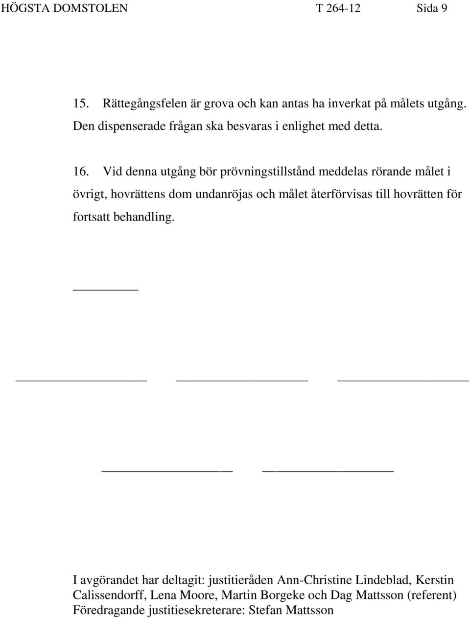 Vid denna utgång bör prövningstillstånd meddelas rörande målet i övrigt, hovrättens dom undanröjas och målet återförvisas till