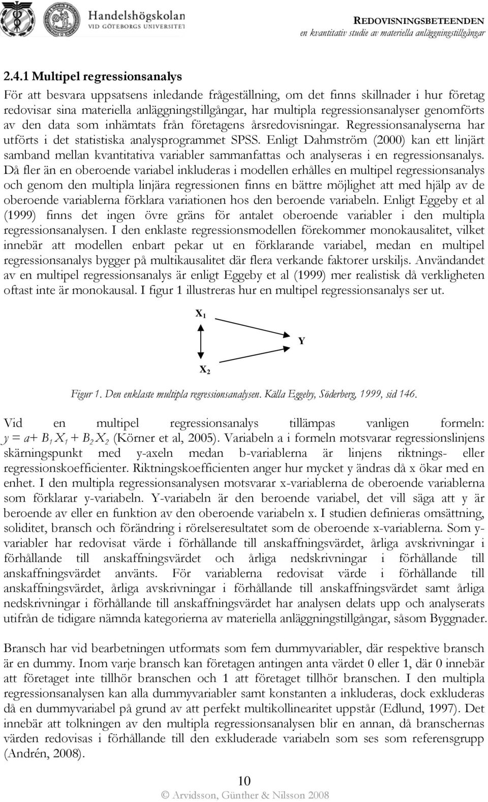 Enligt Dahmström (2000) kan ett linjärt samband mellan kvantitativa variabler sammanfattas och analyseras i en regressionsanalys.