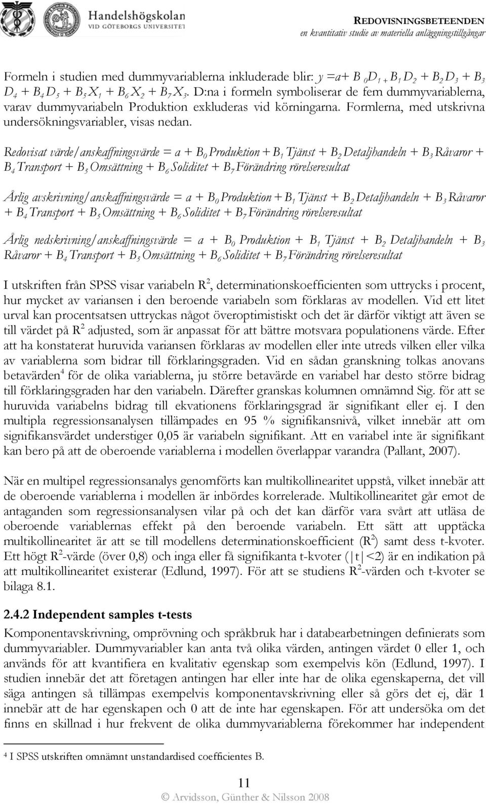 Redovisat värde/anskaffningsvärde = a + B 0 Produktion + B Tjänst + B 2 Detaljhandeln + B 3 Råvaror + B 4 Transport + B 5 Omsättning + B 6 Soliditet + B 7 Förändring rörelseresultat Årlig